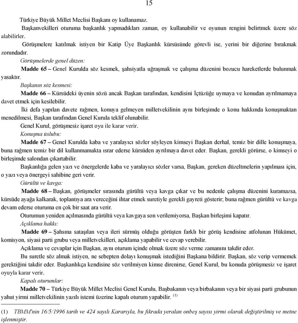 Görüşmelerde genel düzen: Madde 65 Genel Kurulda söz kesmek, şahsiyatla uğraşmak ve çalışma düzenini bozucu hareketlerde bulunmak yasaktır.