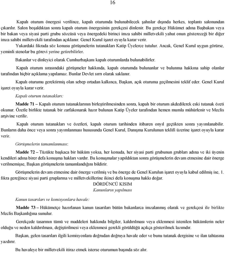 açıklanır. Genel Kurul işaret oyuyla karar verir. Yukardaki fıkrada söz konusu görüşmelerin tutanakları Katip Üyelerce tutulur.