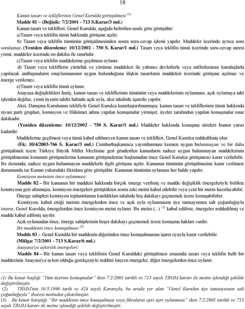 b) Tasarı veya teklifin tümünün görüşülmesinden sonra soru-cevap işlemi yapılır. Maddeler üzerinde ayrıca soru sorulamaz. (Yeniden düzenleme: 10/12/2002-750 S. Karar/1 md.