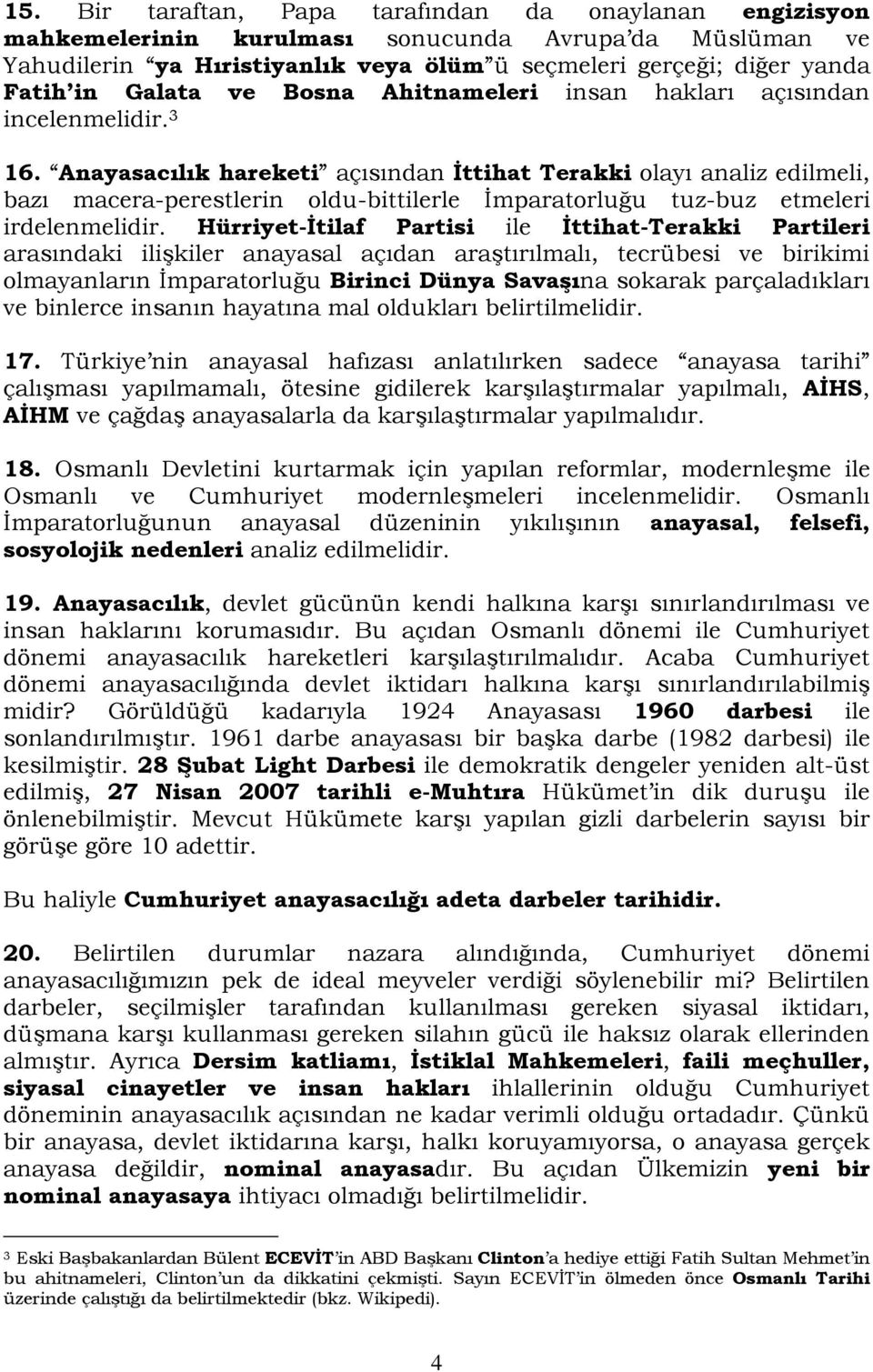 Anayasacılık hareketi açısından İttihat Terakki olayı analiz edilmeli, bazı macera-perestlerin oldu-bittilerle İmparatorluğu tuz-buz etmeleri irdelenmelidir.