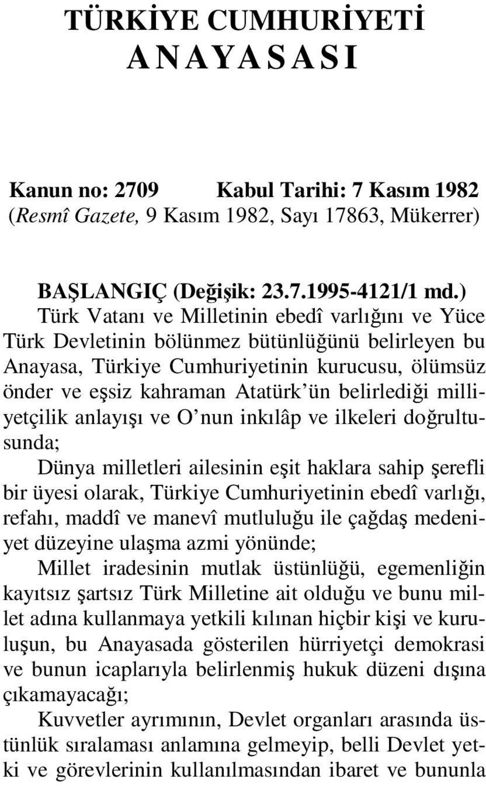 milliyetçilik anlayışı ve O nun inkılâp ve ilkeleri doğrultusunda; Dünya milletleri ailesinin eşit haklara sahip şerefli bir üyesi olarak, Türkiye Cumhuriyetinin ebedî varlığı, refahı, maddî ve