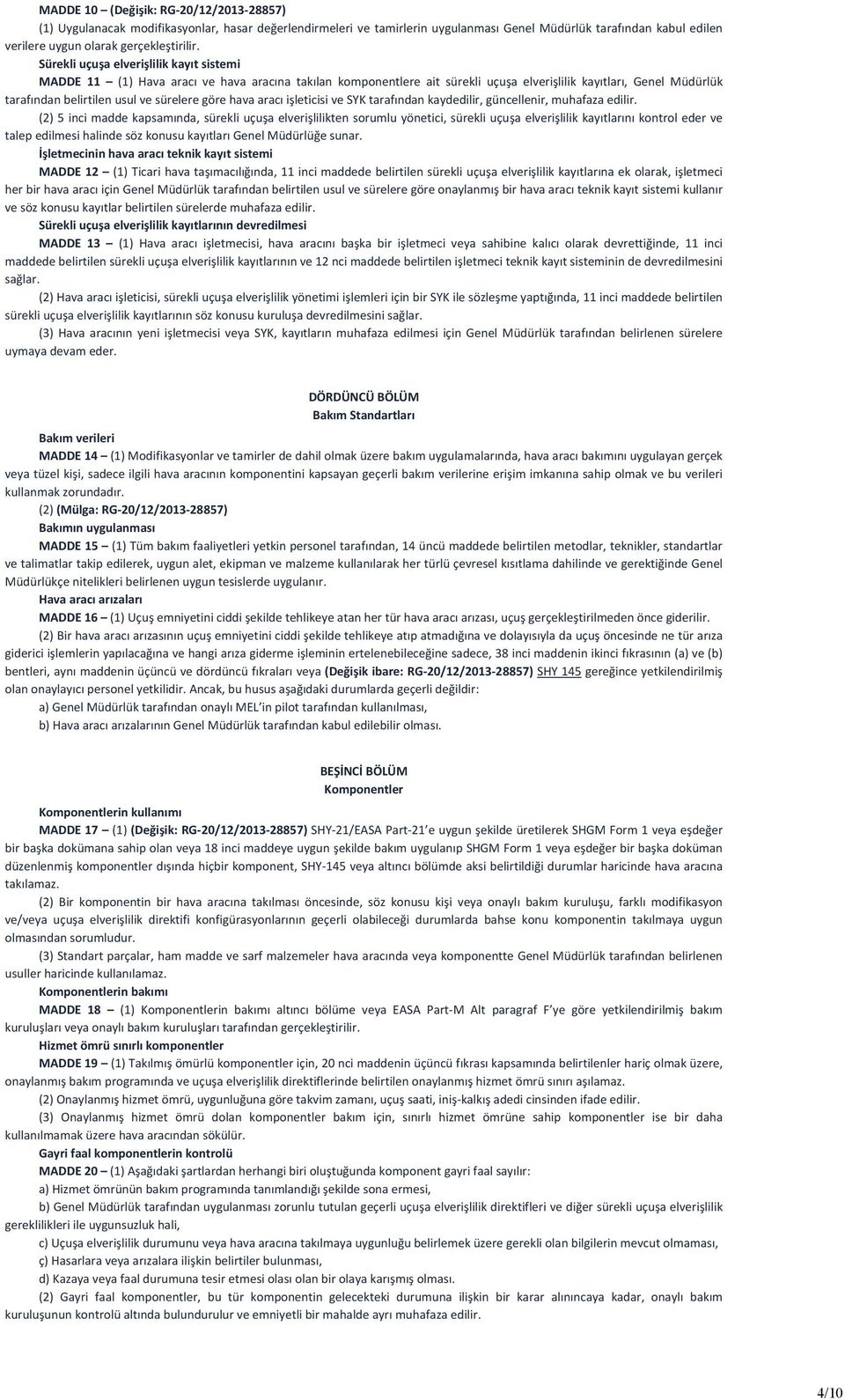 Sürekli uçuşa elverişlilik kayıt sistemi MADDE 11 (1) Hava aracı ve hava aracına takılan komponentlere ait sürekli uçuşa elverişlilik kayıtları, Genel Müdürlük tarafından belirtilen usul ve sürelere