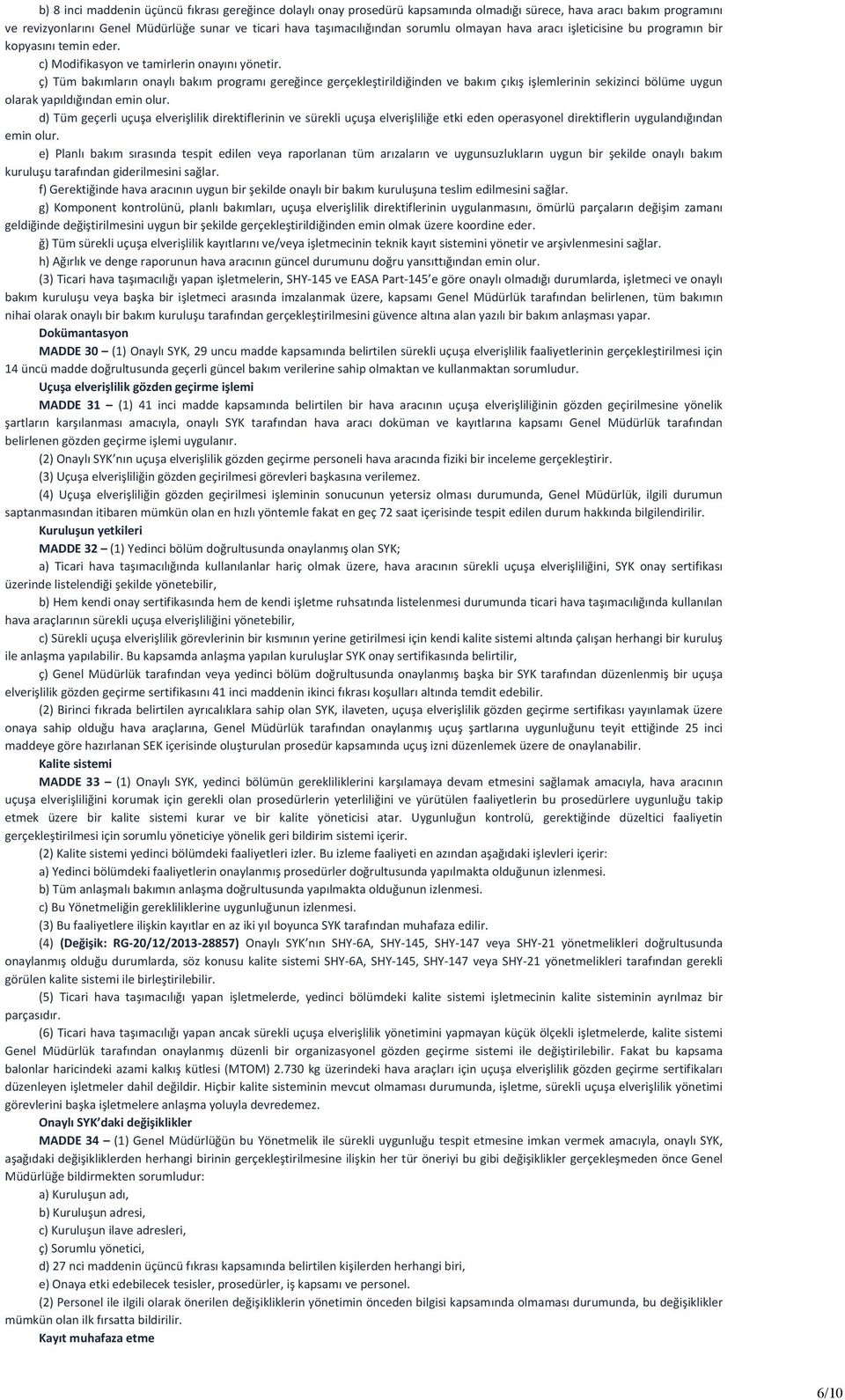 ç) Tüm bakımların onaylı bakım programı gereğince gerçekleştirildiğinden ve bakım çıkış işlemlerinin sekizinci bölüme uygun olarak yapıldığından emin olur.