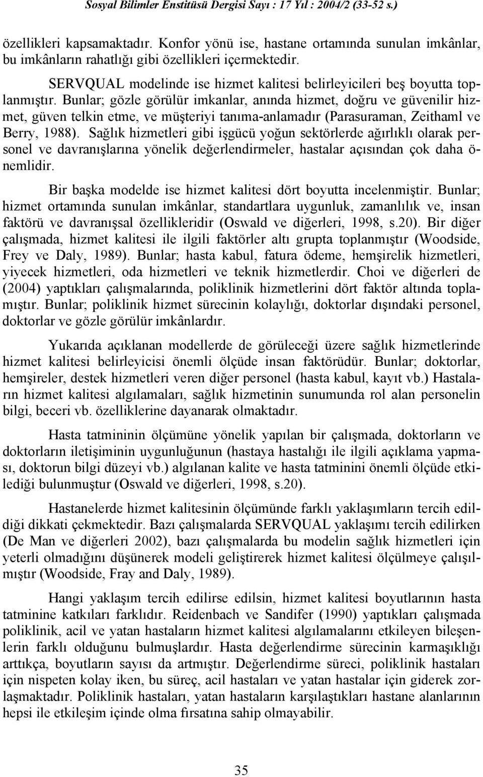 Bunlar; gözle görülür imkanlar, anında hizmet, doğru ve güvenilir hizmet, güven telkin etme, ve müşteriyi tanıma-anlamadır (Parasuraman, Zeithaml ve Berry, 1988).