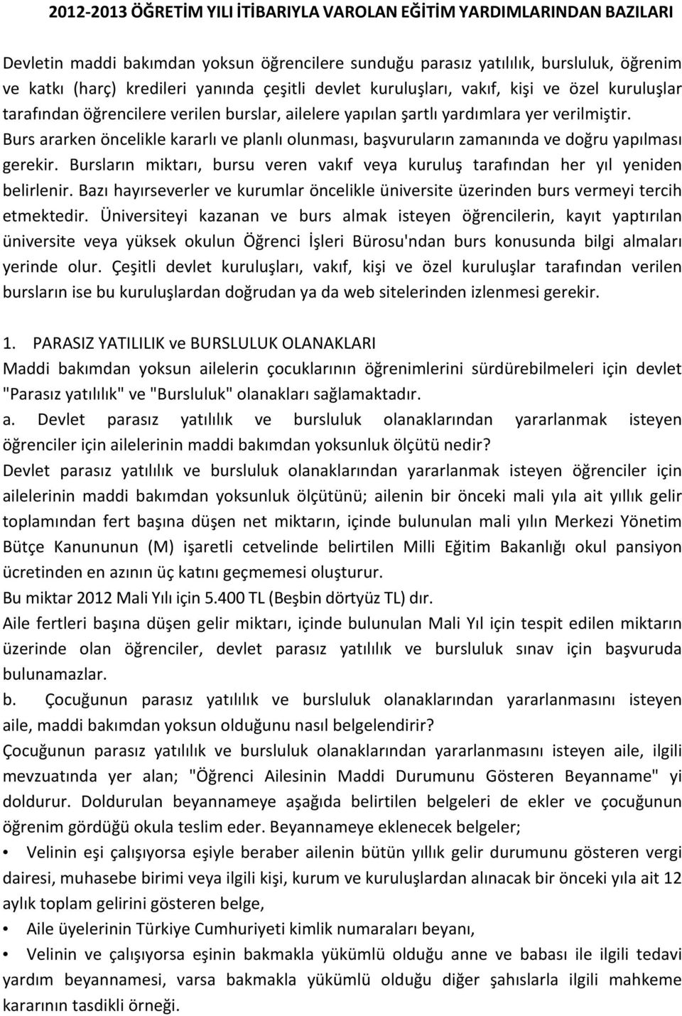 Burs ararken öncelikle kararlı ve planlı olunması, başvuruların zamanında ve doğru yapılması gerekir. Bursların miktarı, bursu veren vakıf veya kuruluş tarafından her yıl yeniden belirlenir.