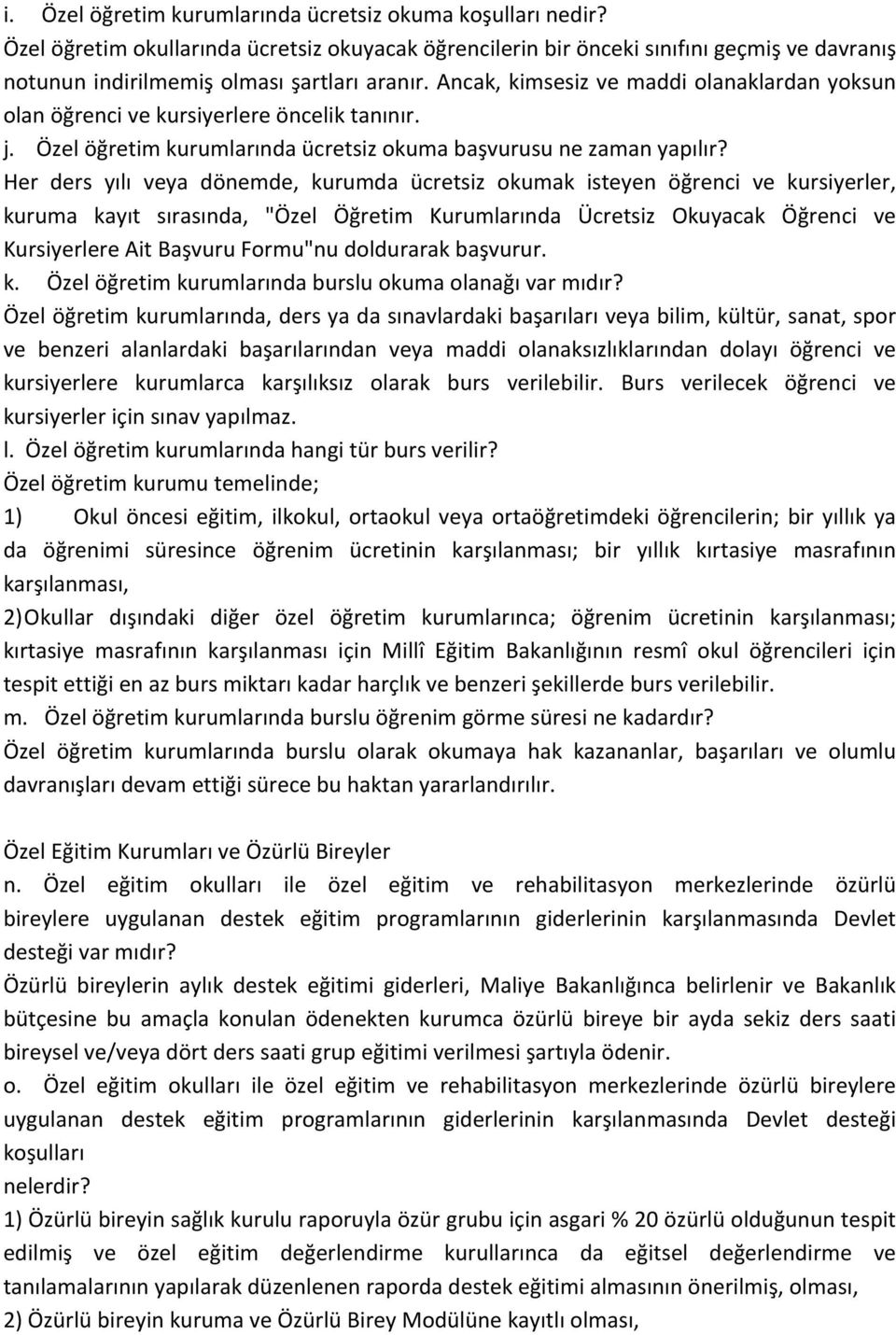 Her ders yılı veya dönemde, kurumda ücretsiz okumak isteyen öğrenci ve kursiyerler, kuruma kayıt sırasında, "Özel Öğretim Kurumlarında Ücretsiz Okuyacak Öğrenci ve Kursiyerlere Ait Başvuru Formu"nu