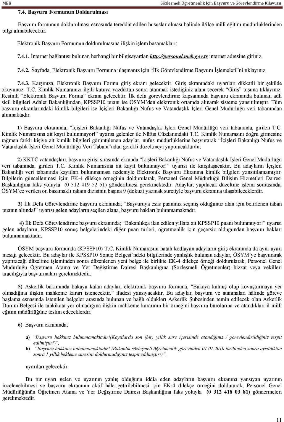 Sayfada, Elektronik Başvuru Formuna ulaşmanız için İlk Görevlendirme Başvuru İşlemeleri ni tıklayınız. 7.4.3. Karşınıza, Elektronik Başvuru Formu giriş ekranı gelecektir.