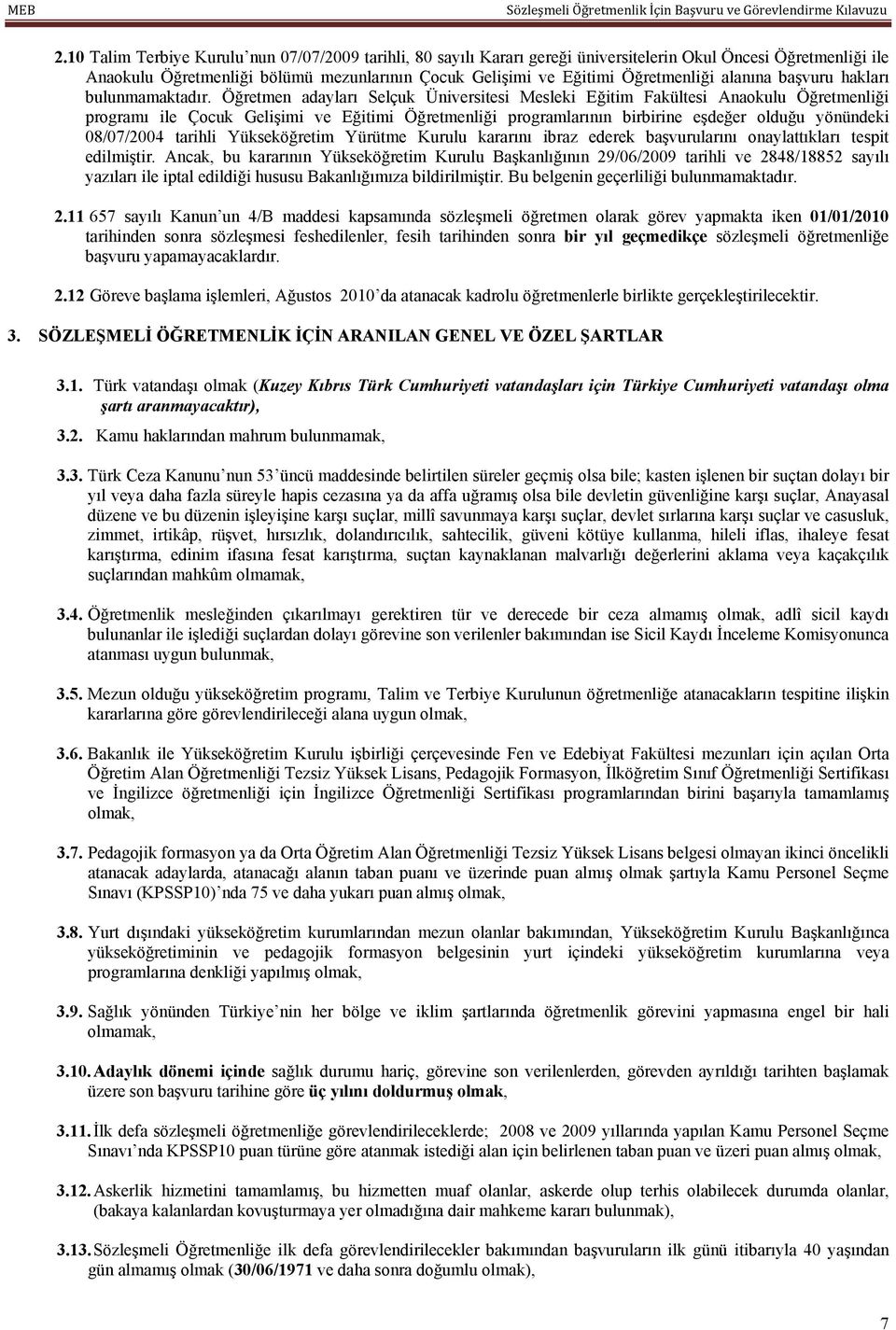 Öğretmen adayları Selçuk Üniversitesi Mesleki Eğitim Fakültesi Anaokulu Öğretmenliği programı ile Çocuk Gelişimi ve Eğitimi Öğretmenliği programlarının birbirine eşdeğer olduğu yönündeki 08/07/2004