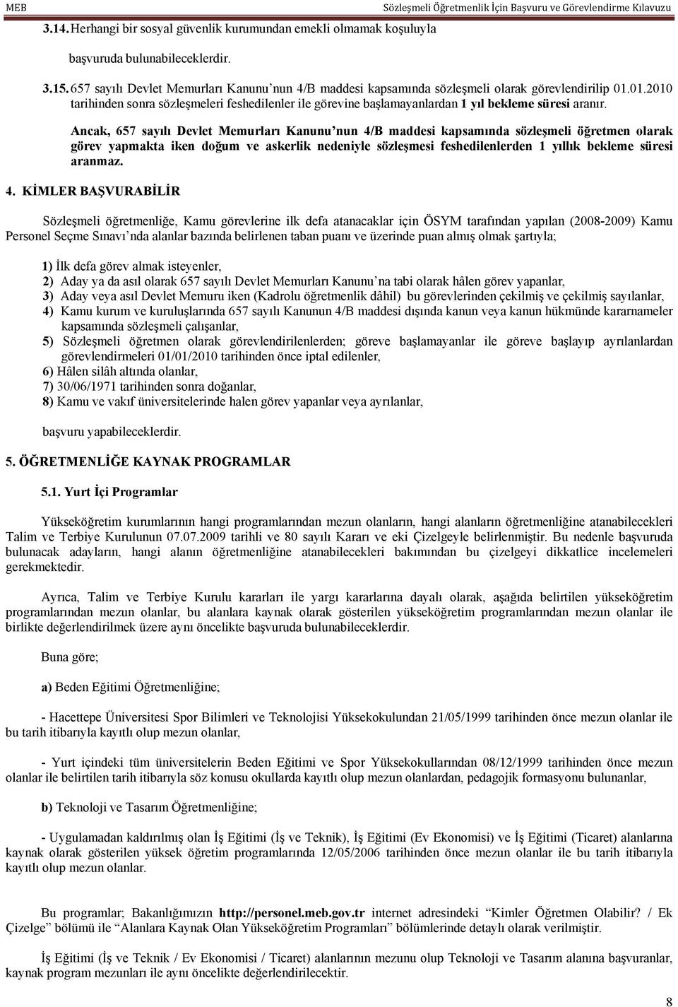 01.2010 tarihinden sonra sözleşmeleri feshedilenler ile görevine başlamayanlardan 1 yıl bekleme süresi aranır.