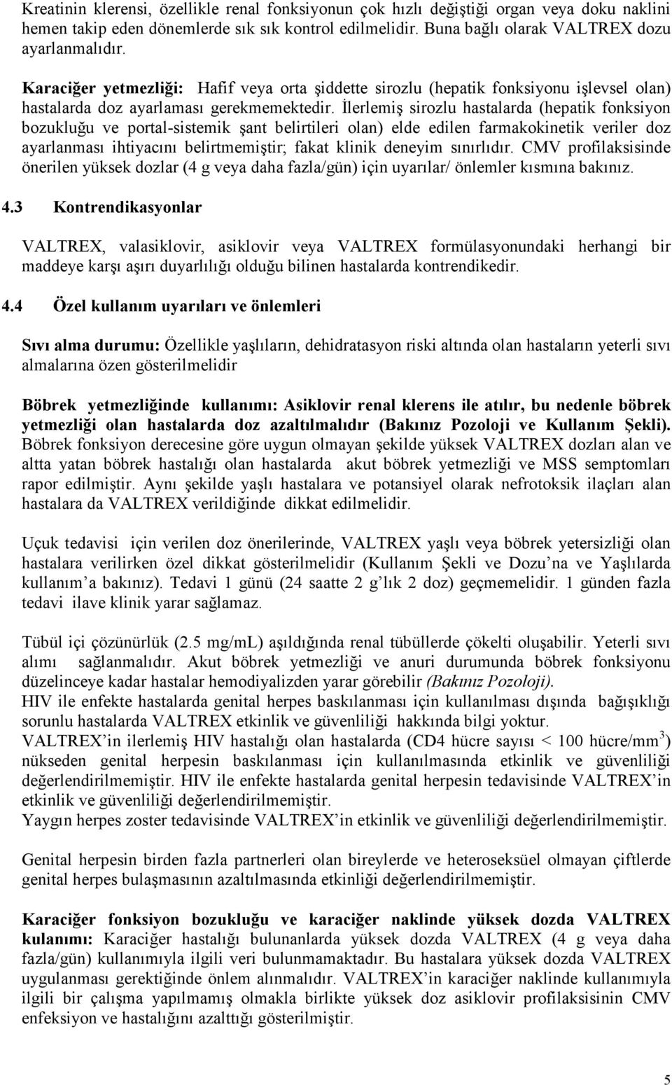 Đlerlemiş sirozlu hastalarda (hepatik fonksiyon bozukluğu ve portal-sistemik şant belirtileri olan) elde edilen farmakokinetik veriler doz ayarlanması ihtiyacını belirtmemiştir; fakat klinik deneyim