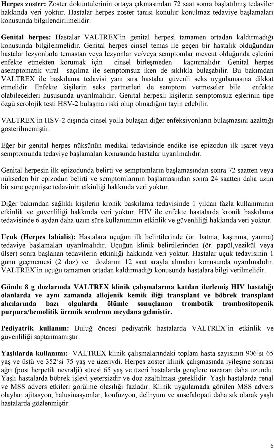 Genital herpes cinsel temas ile geçen bir hastalık olduğundan hastalar lezyonlarla temastan veya lezyonlar ve/veya semptomlar mevcut olduğunda eşlerini enfekte etmekten korumak için cinsel