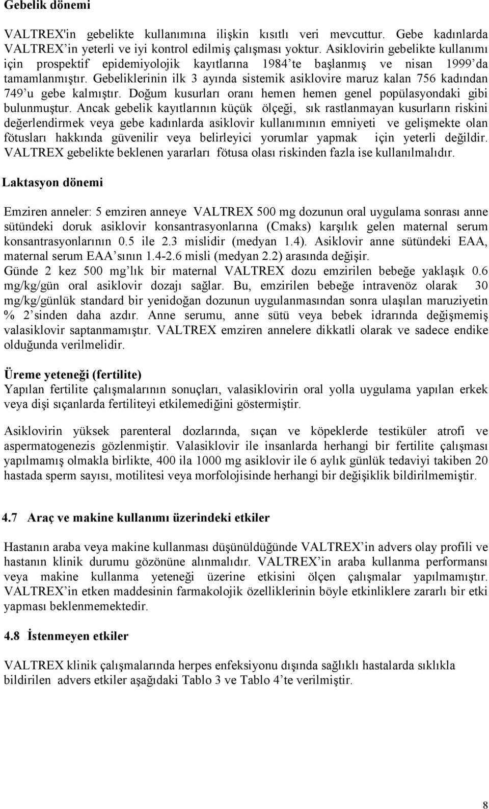 Gebeliklerinin ilk 3 ayında sistemik asiklovire maruz kalan 756 kadından 749 u gebe kalmıştır. Doğum kusurları oranı hemen hemen genel popülasyondaki gibi bulunmuştur.