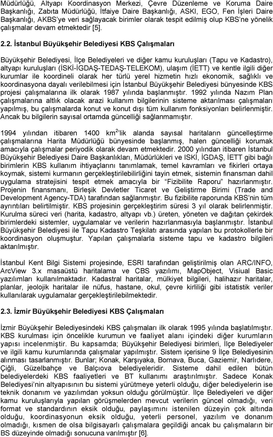 2. İstanbul Büyükşehir Belediyesi KBS Çalışmaları Büyükşehir Belediyesi, İlçe Belediyeleri ve diğer kamu kuruluşları (Tapu ve Kadastro), altyapı kuruluşları (İSKİ-İGDAŞ-TEDAŞ-TELEKOM), ulaşım (İETT)