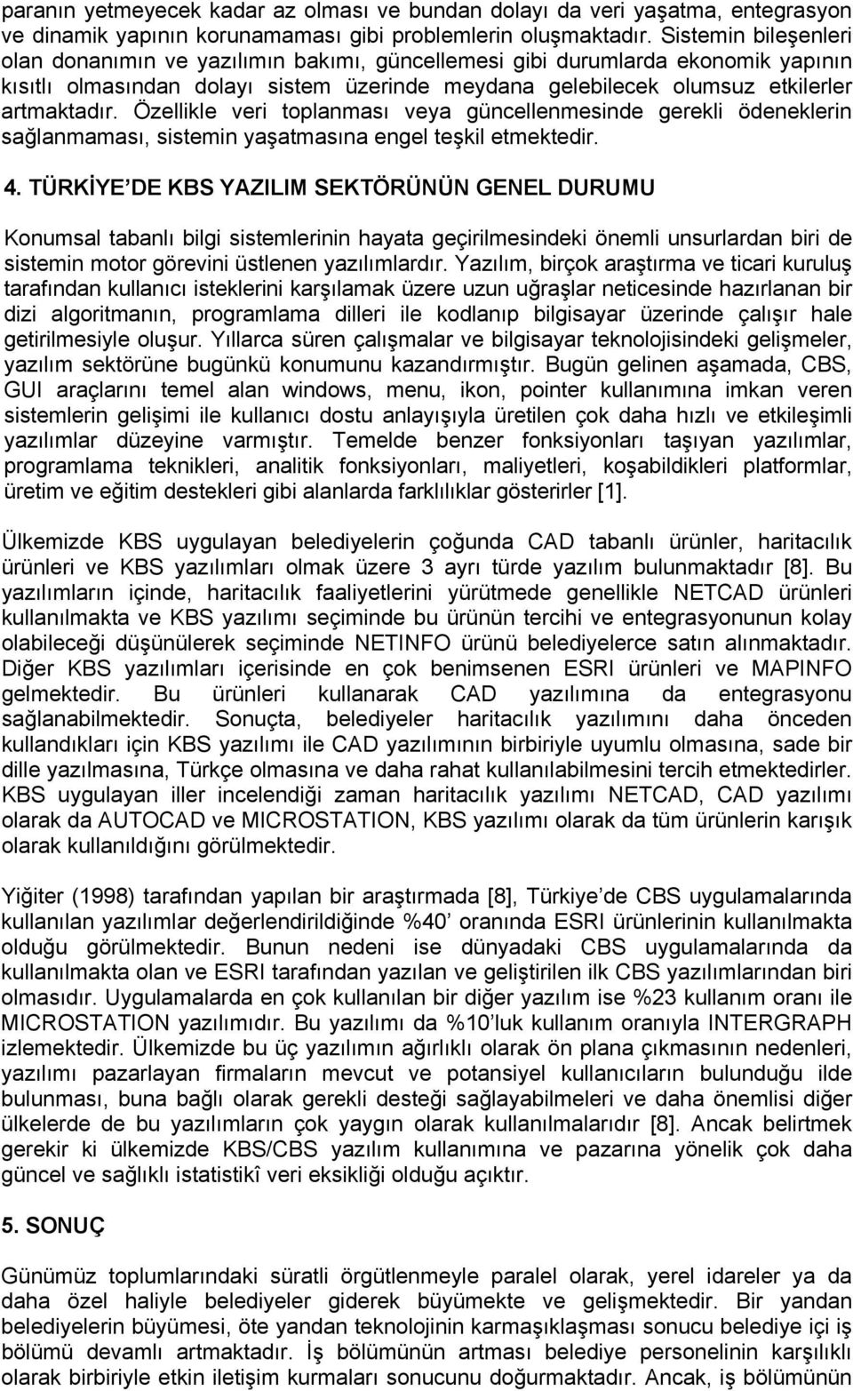 Özellikle veri toplanması veya güncellenmesinde gerekli ödeneklerin sağlanmaması, sistemin yaşatmasına engel teşkil etmektedir. 4.