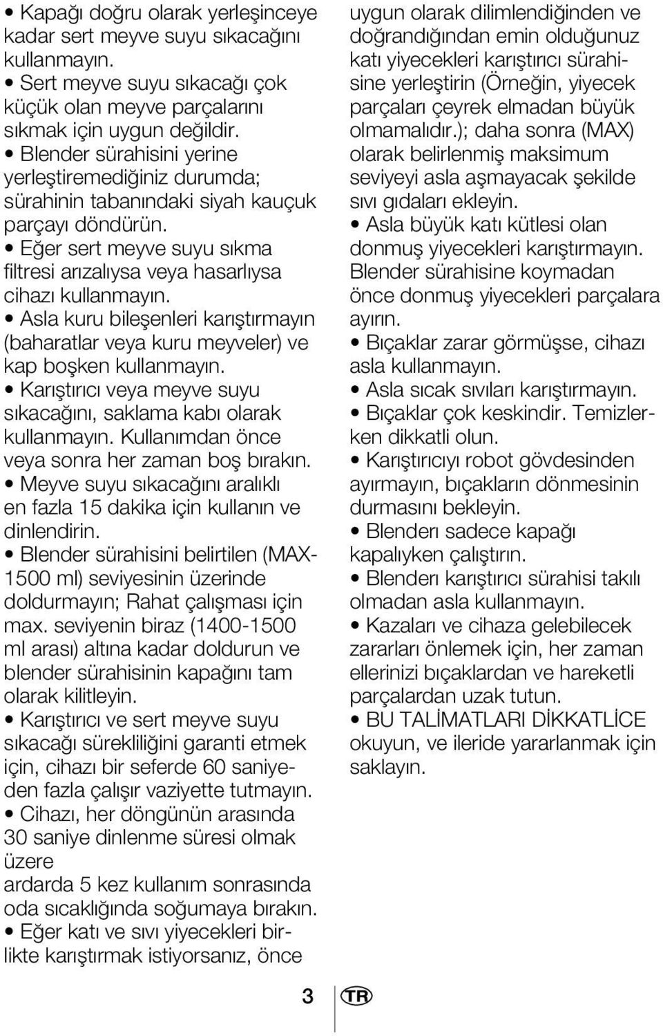 Asla kuru bileflenleri kar flt rmay n (baharatlar veya kuru meyveler) ve kap boflken kullanmay n. Kar flt r c veya meyve suyu s kaca n, saklama kab olarak kullanmay n.