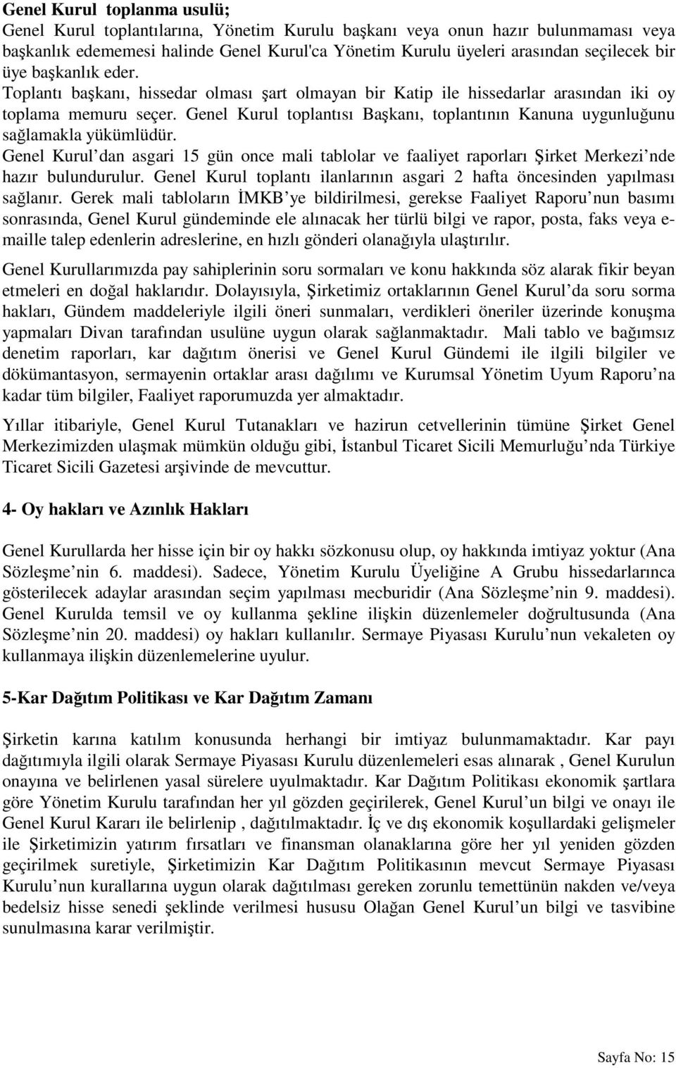 Genel Kurul toplantısı Başkanı, toplantının Kanuna uygunluğunu sağlamakla yükümlüdür. Genel Kurul dan asgari 15 gün once mali tablolar ve faaliyet raporları Şirket Merkezi nde hazır bulundurulur.