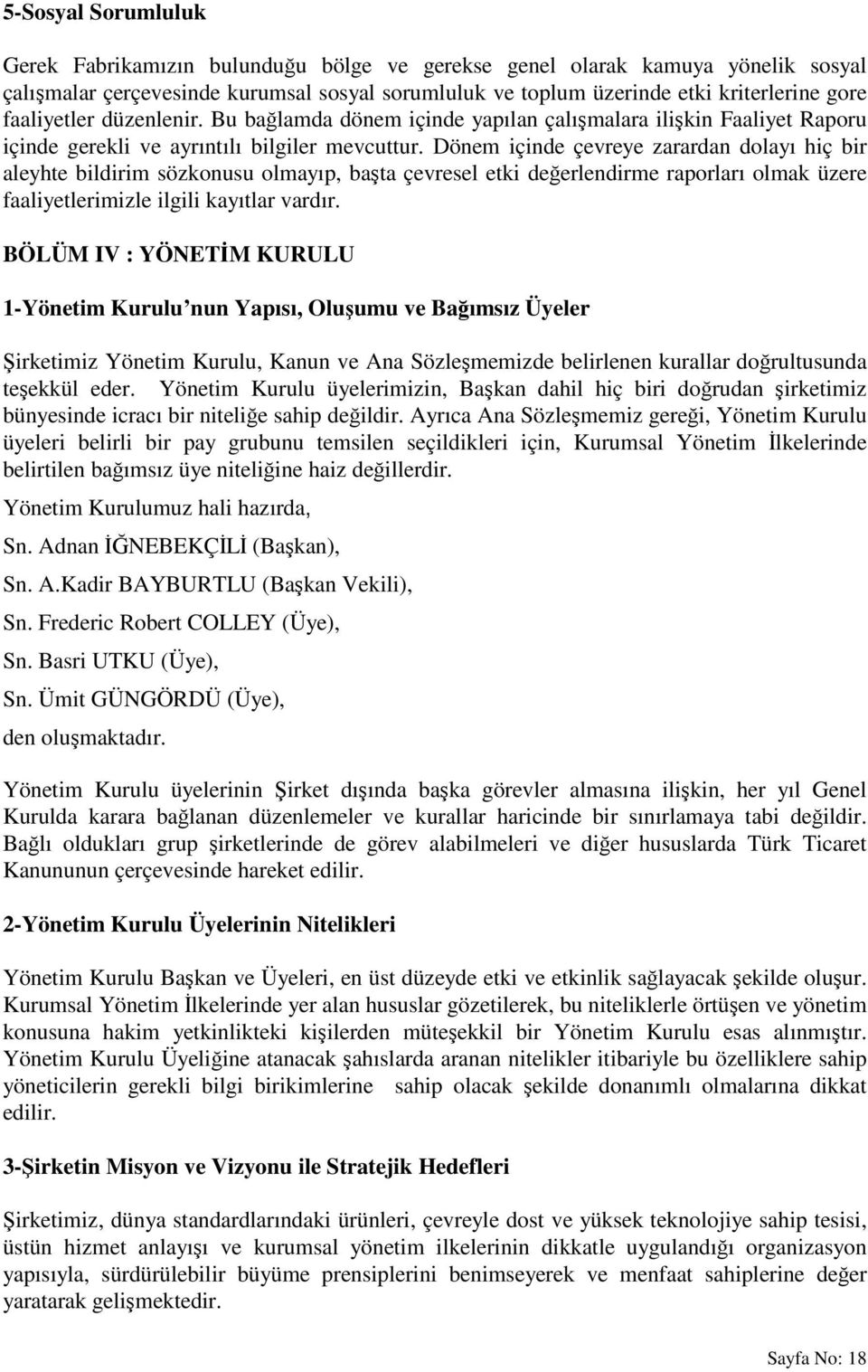 Dönem içinde çevreye zarardan dolayı hiç bir aleyhte bildirim sözkonusu olmayıp, başta çevresel etki değerlendirme raporları olmak üzere faaliyetlerimizle ilgili kayıtlar vardır.