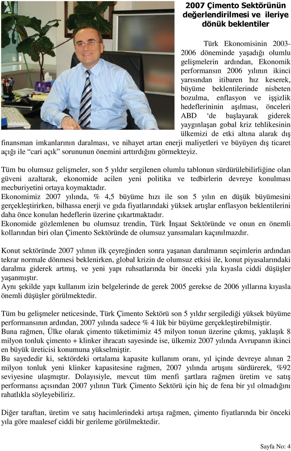 ülkemizi de etki altına alarak dış finansman imkanlarının daralması, ve nihayet artan enerji maliyetleri ve büyüyen dış ticaret açığı ile cari açık sorununun önemini arttırdığını görmekteyiz.