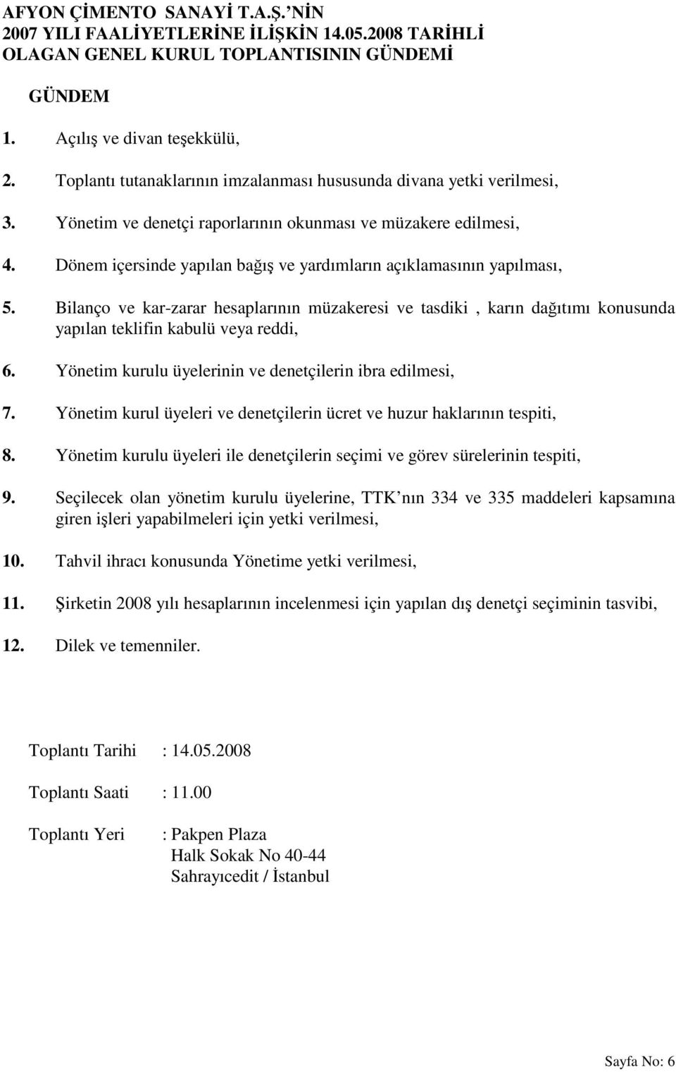 Dönem içersinde yapılan bağış ve yardımların açıklamasının yapılması, 5. Bilanço ve kar-zarar hesaplarının müzakeresi ve tasdiki, karın dağıtımı konusunda yapılan teklifin kabulü veya reddi, 6.