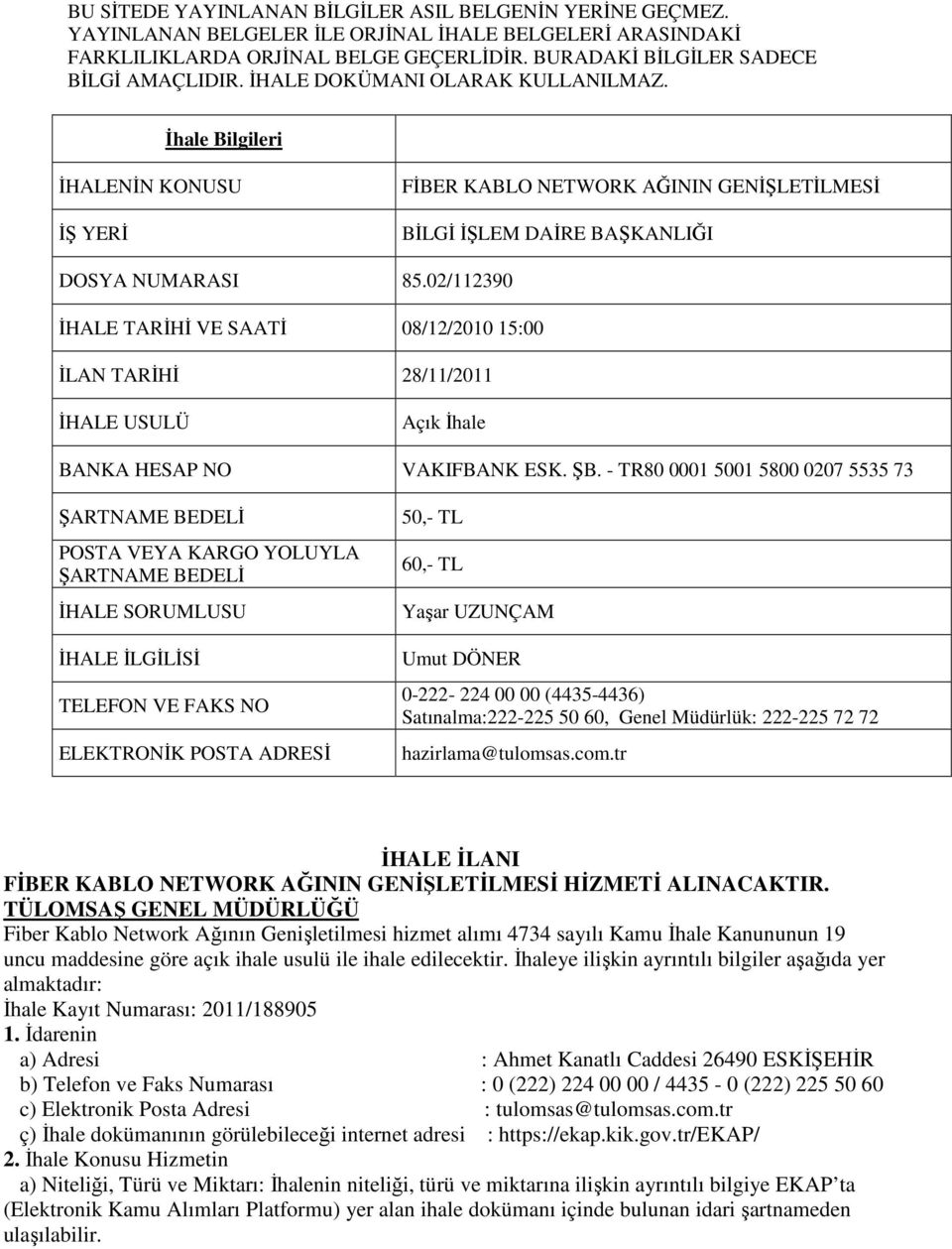 02/112390 İHALE TARİHİ VE SAATİ 08/12/2010 15:00 İLAN TARİHİ 28/11/2011 İHALE USULÜ Açık İhale BANKA HESAP NO VAKIFBANK ESK. ŞB.