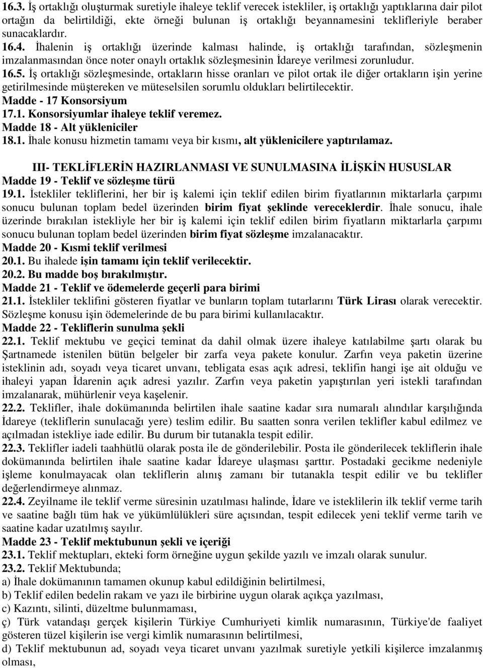 16.5. İş ortaklığı sözleşmesinde, ortakların hisse oranları ve pilot ortak ile diğer ortakların işin yerine getirilmesinde müştereken ve müteselsilen sorumlu oldukları belirtilecektir.