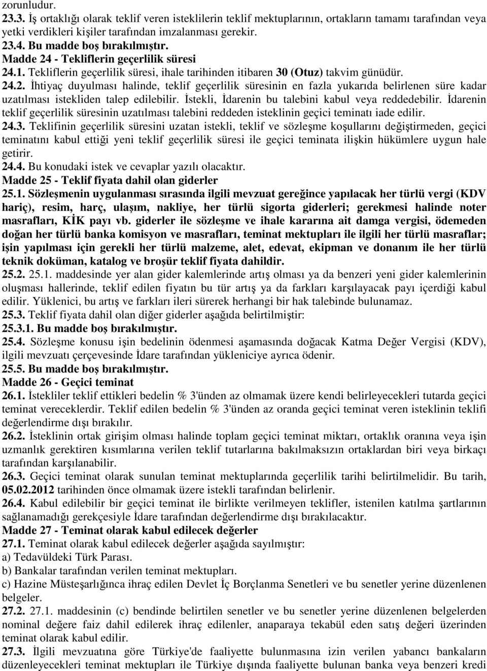 İstekli, İdarenin bu talebini kabul veya reddedebilir. İdarenin teklif geçerlilik süresinin uzatılması talebini reddeden isteklinin geçici teminatı iade edilir. 24.3.