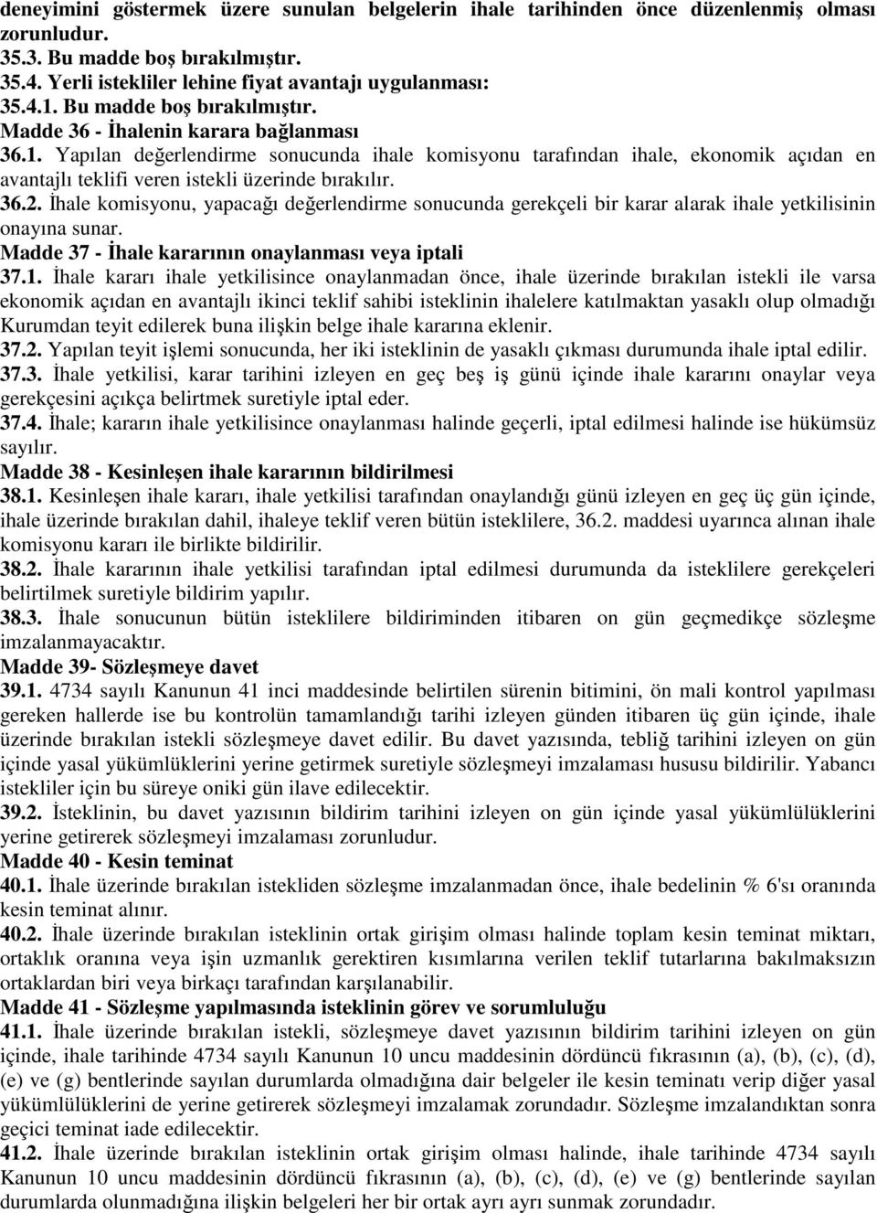 Yapılan değerlendirme sonucunda ihale komisyonu tarafından ihale, ekonomik açıdan en avantajlı teklifi veren istekli üzerinde bırakılır. 36.2.