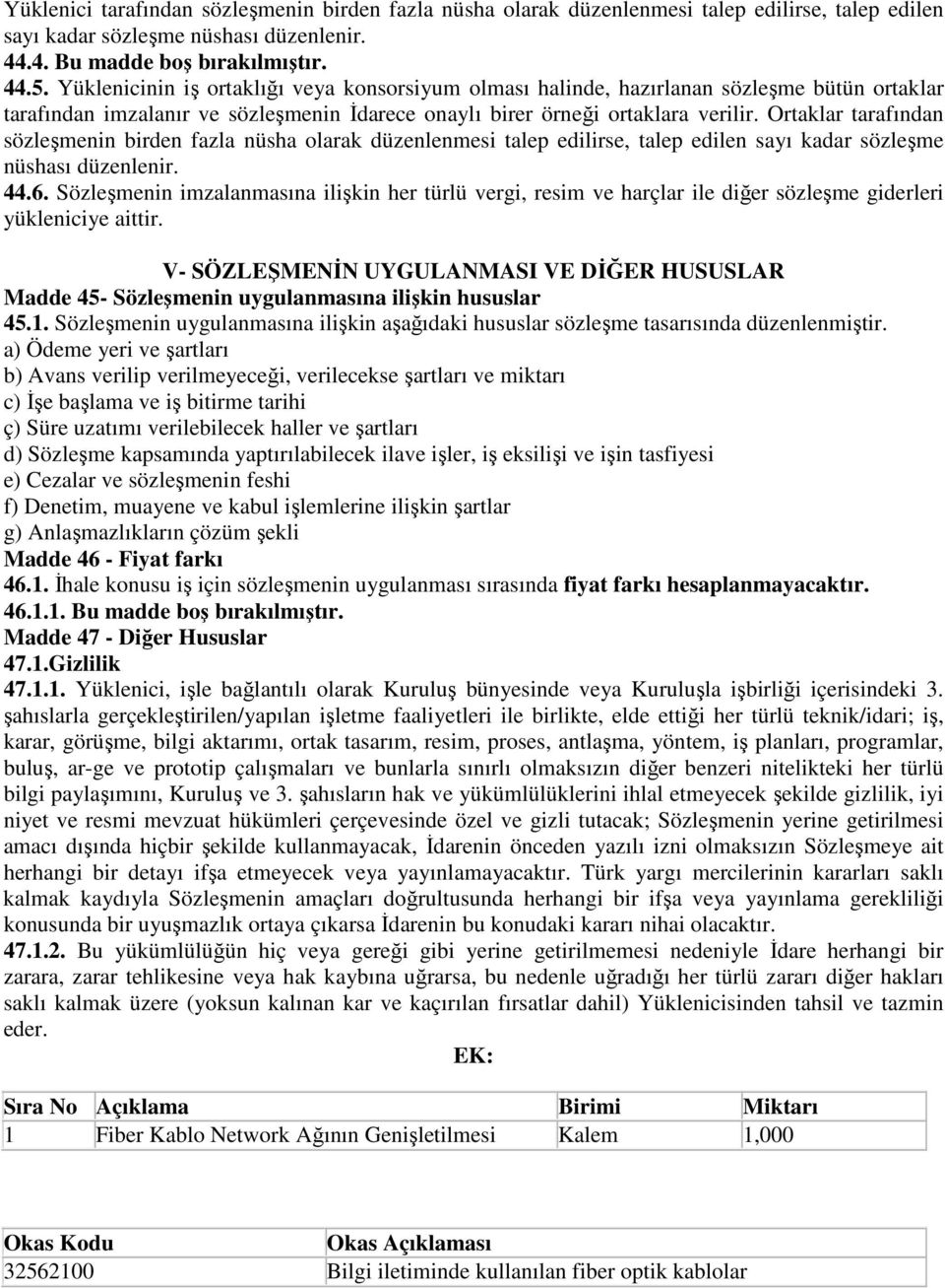 Ortaklar tarafından sözleşmenin birden fazla nüsha olarak düzenlenmesi talep edilirse, talep edilen sayı kadar sözleşme nüshası düzenlenir. 44.6.