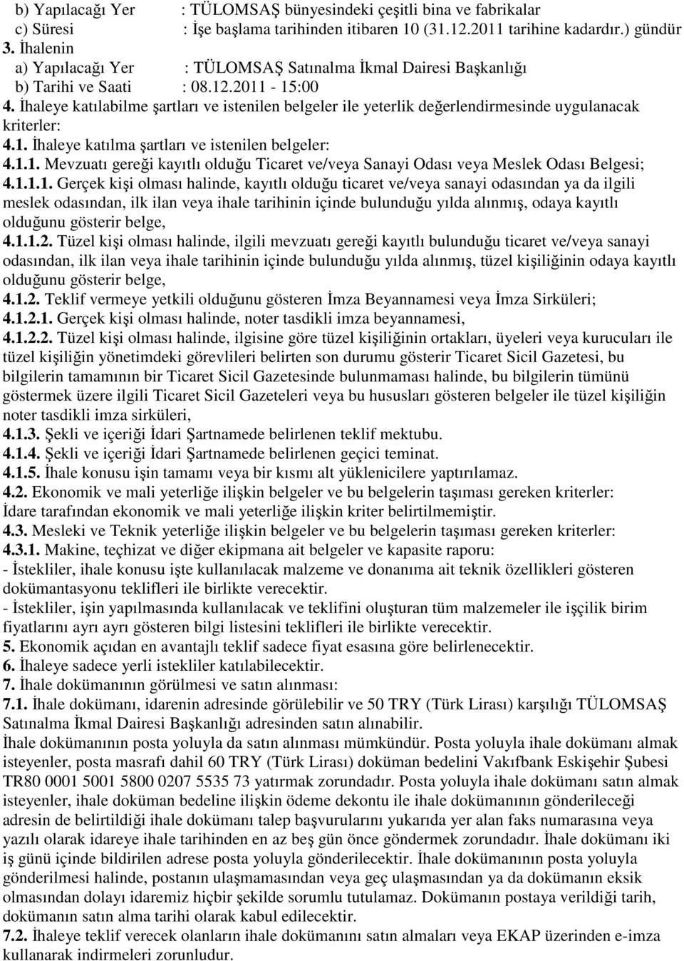 İhaleye katılabilme şartları ve istenilen belgeler ile yeterlik değerlendirmesinde uygulanacak kriterler: 4.1. İhaleye katılma şartları ve istenilen belgeler: 4.1.1. Mevzuatı gereği kayıtlı olduğu Ticaret ve/veya Sanayi Odası veya Meslek Odası Belgesi; 4.