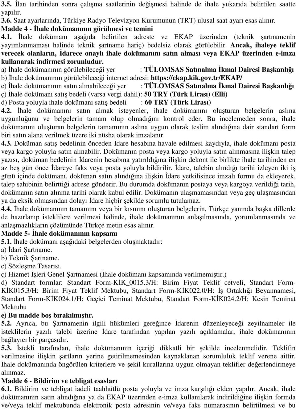 İhale dokümanı aşağıda belirtilen adreste ve EKAP üzerinden (teknik şartnamenin yayımlanmaması halinde teknik şartname hariç) bedelsiz olarak görülebilir.