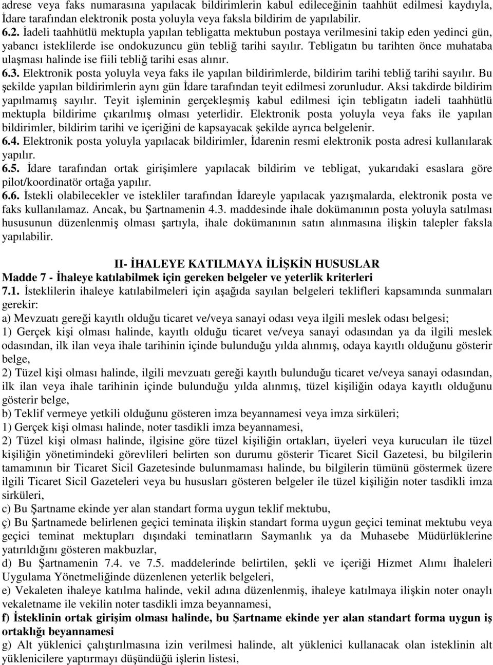 Tebligatın bu tarihten önce muhataba ulaşması halinde ise fiili tebliğ tarihi esas alınır. 6.3. Elektronik posta yoluyla veya faks ile yapılan bildirimlerde, bildirim tarihi tebliğ tarihi sayılır.