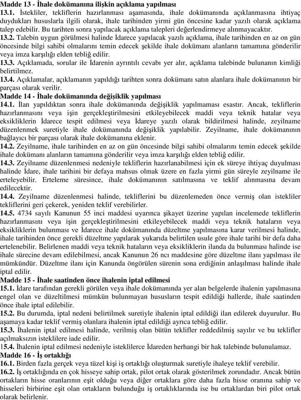 .1. İstekliler, tekliflerin hazırlanması aşamasında, ihale dokümanında açıklanmasına ihtiyaç duydukları hususlarla ilgili olarak, ihale tarihinden yirmi gün öncesine kadar yazılı olarak açıklama