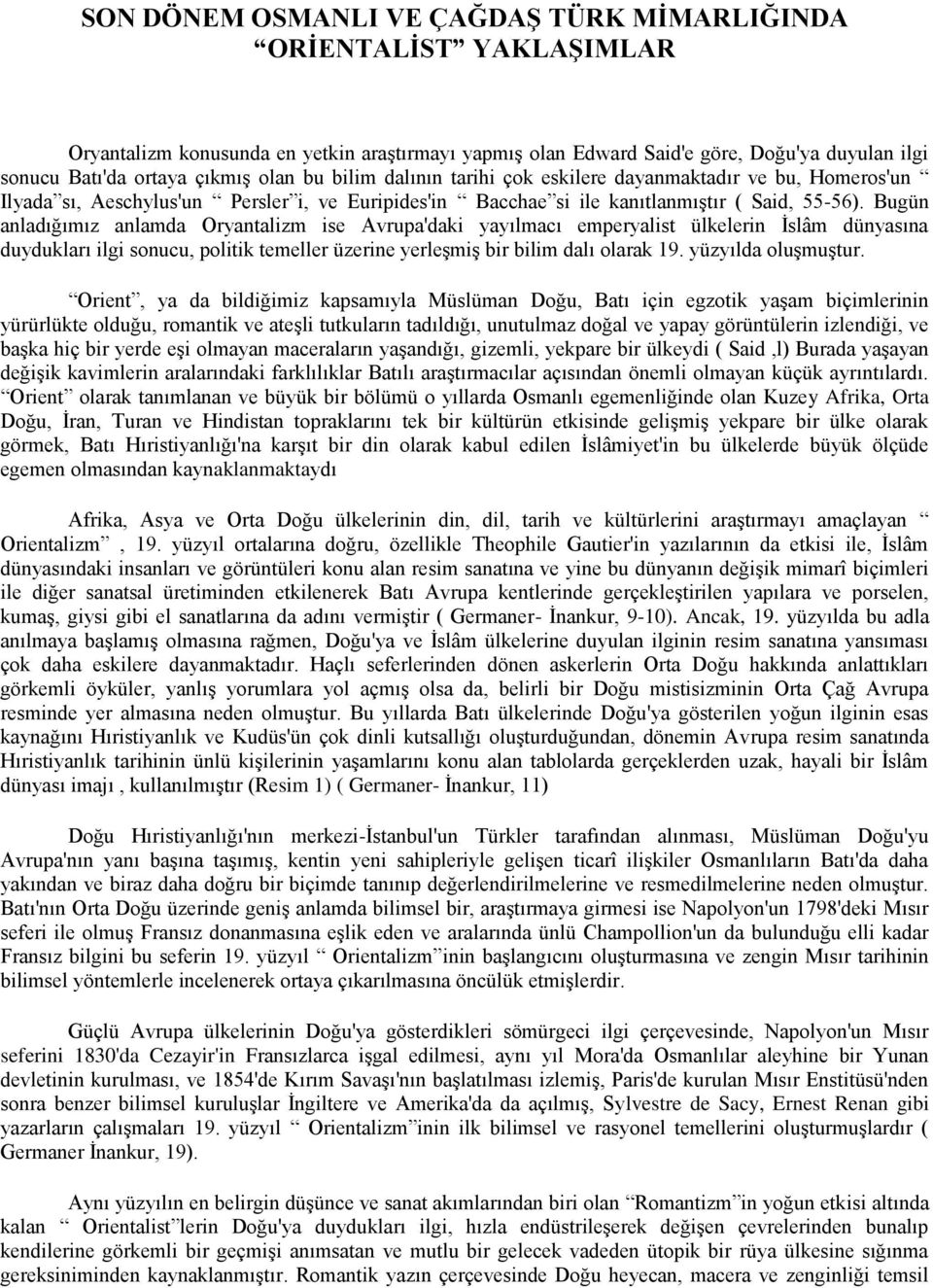 Bugün anladığımız anlamda Oryantalizm ise Avrupa'daki yayılmacı emperyalist ülkelerin İslâm dünyasına duydukları ilgi sonucu, politik temeller üzerine yerleşmiş bir bilim dalı olarak 19.