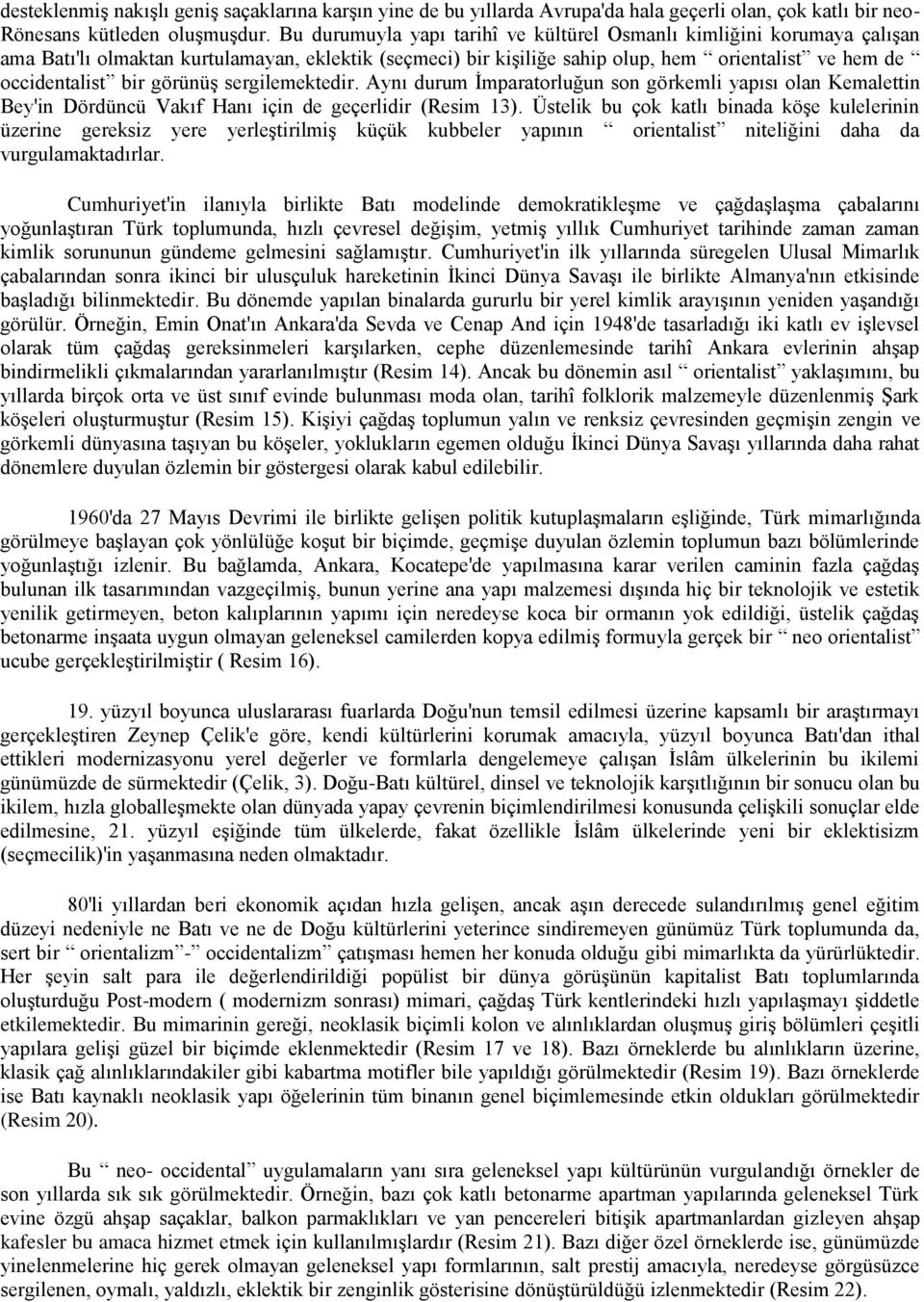 görünüş sergilemektedir. Aynı durum İmparatorluğun son görkemli yapısı olan Kemalettin Bey'in Dördüncü Vakıf Hanı için de geçerlidir (Resim 13).