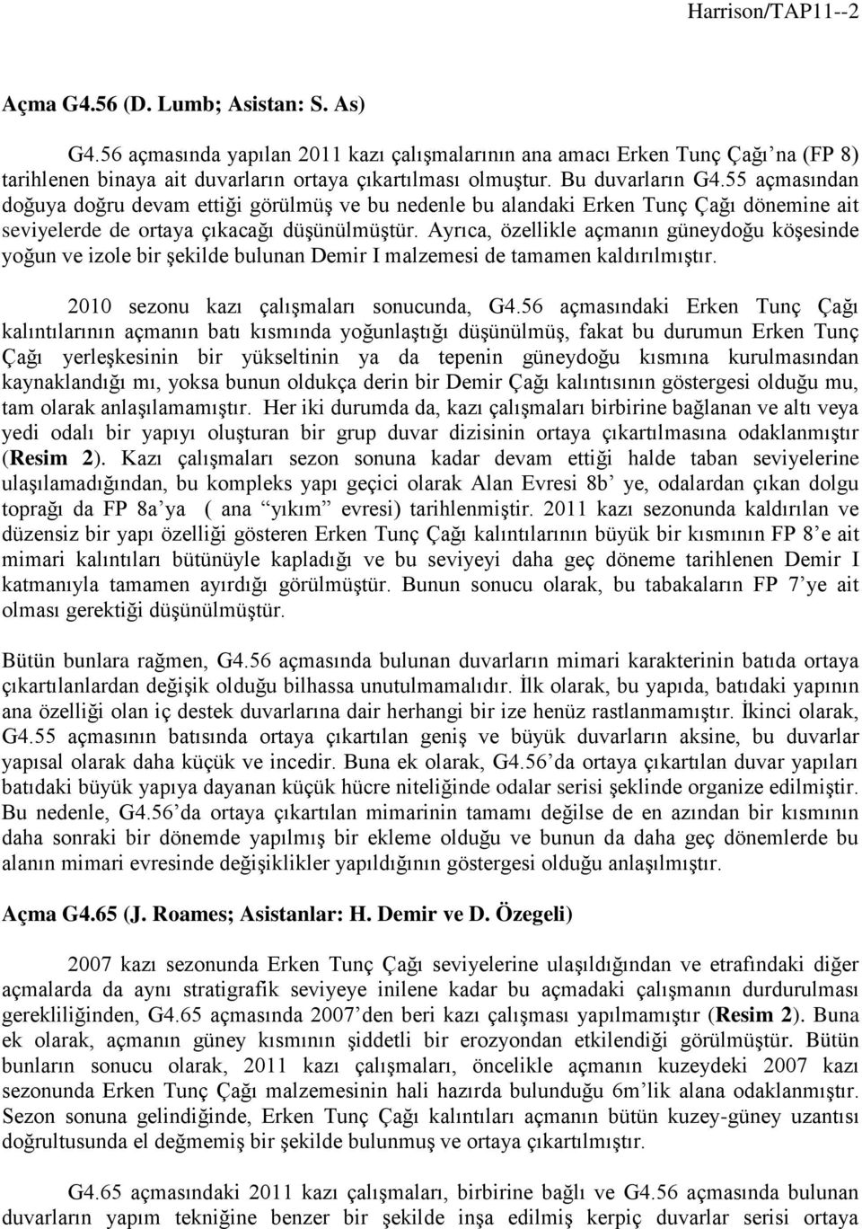 55 açmasından doğuya doğru devam ettiği görülmüş ve bu nedenle bu alandaki Erken Tunç Çağı dönemine ait seviyelerde de ortaya çıkacağı düşünülmüştür.