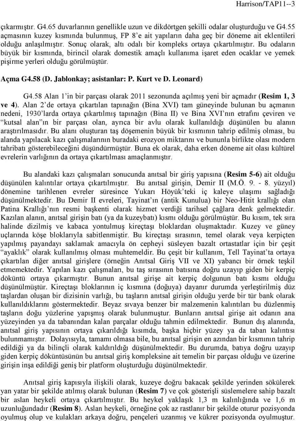 Bu odaların büyük bir kısmında, birincil olarak domestik amaçlı kullanıma işaret eden ocaklar ve yemek pişirme yerleri olduğu görülmüştür. Açma G4.58 (D. Jablonkay; asistanlar: P. Kurt ve D.