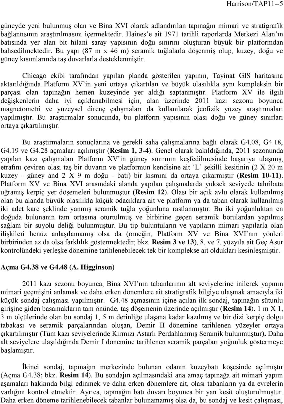 Bu yapı (87 m x 46 m) seramik tuğlalarla döşenmiş olup, kuzey, doğu ve güney kısımlarında taş duvarlarla desteklenmiştir.