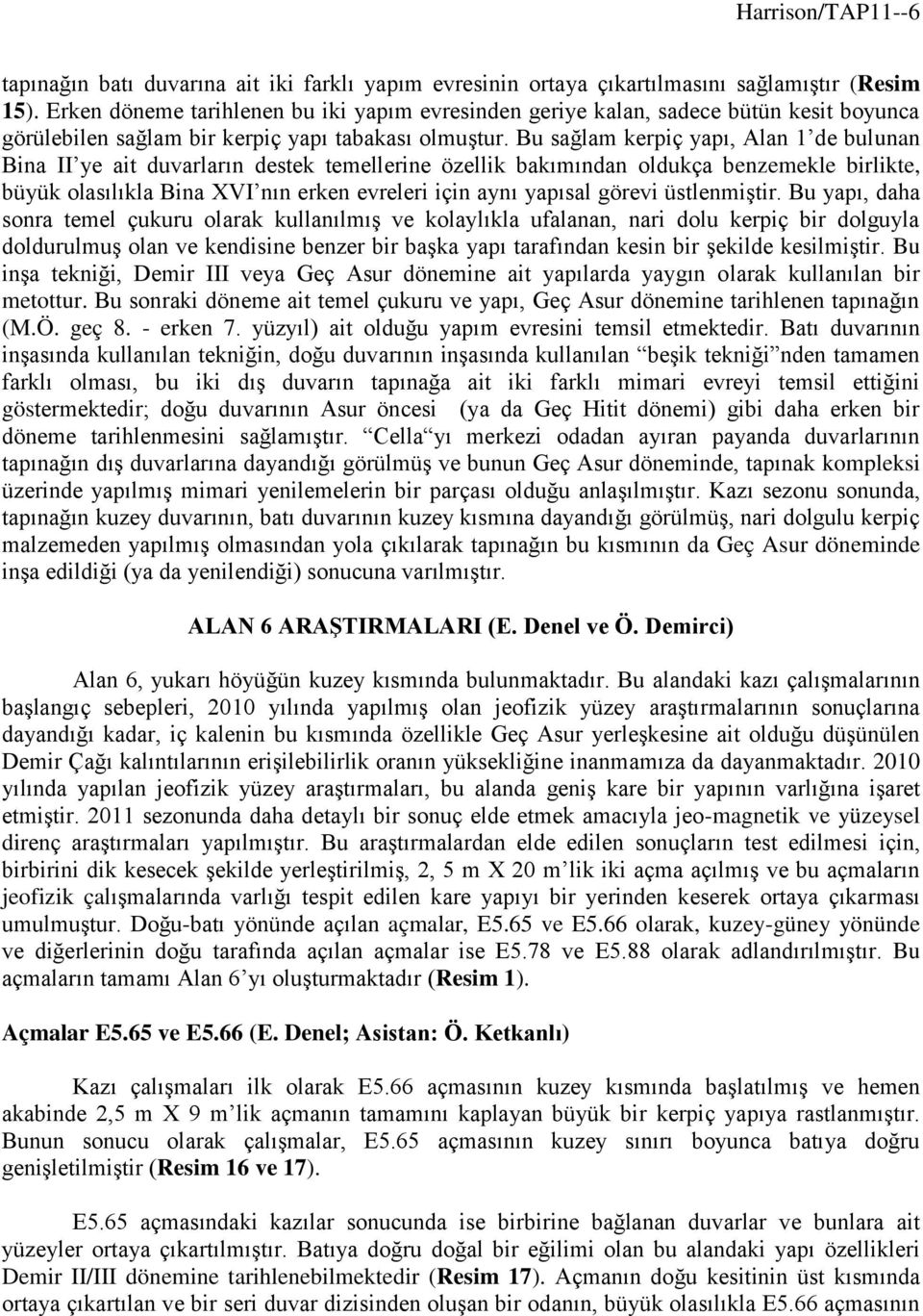 Bu sağlam kerpiç yapı, Alan 1 de bulunan Bina II ye ait duvarların destek temellerine özellik bakımından oldukça benzemekle birlikte, büyük olasılıkla Bina XVI nın erken evreleri için aynı yapısal