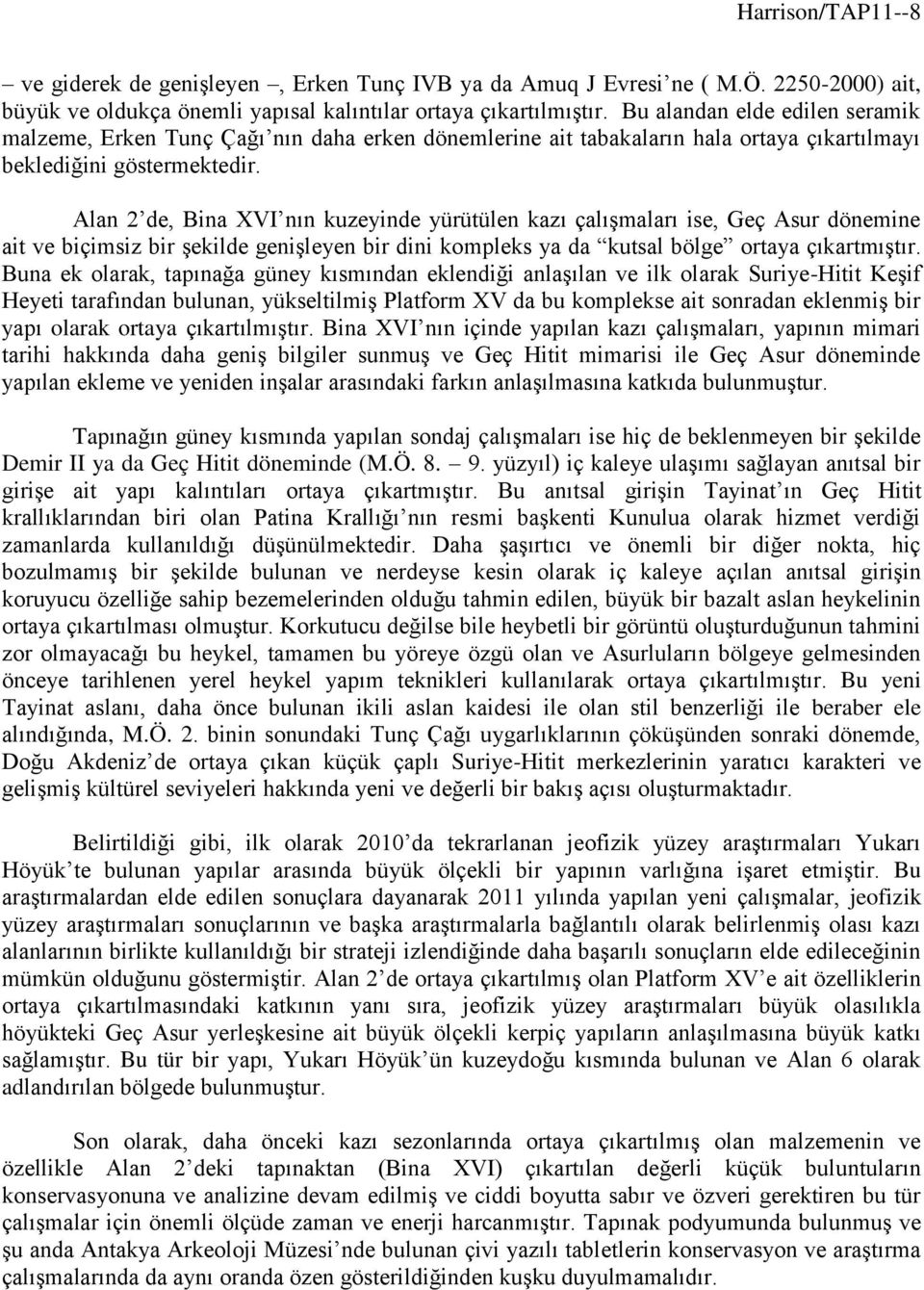 Alan 2 de, Bina XVI nın kuzeyinde yürütülen kazı çalışmaları ise, Geç Asur dönemine ait ve biçimsiz bir şekilde genişleyen bir dini kompleks ya da kutsal bölge ortaya çıkartmıştır.