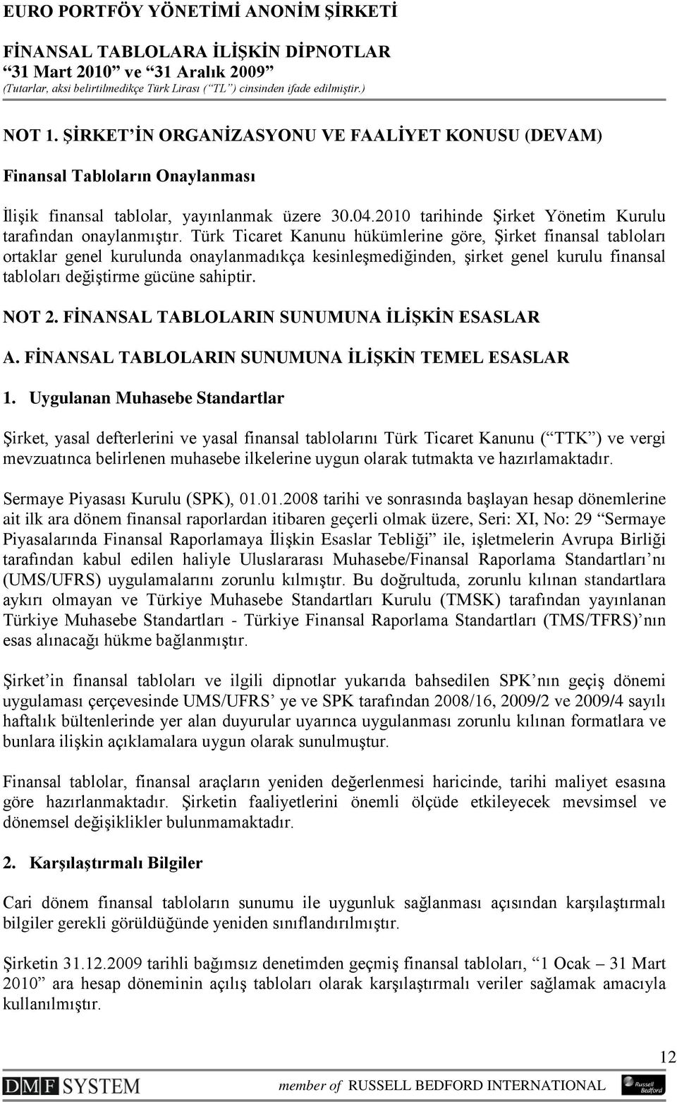 Türk Ticaret Kanunu hükümlerine göre, Şirket finansal tabloları ortaklar genel kurulunda onaylanmadıkça kesinleşmediğinden, şirket genel kurulu finansal tabloları değiştirme gücüne sahiptir. NOT 2.