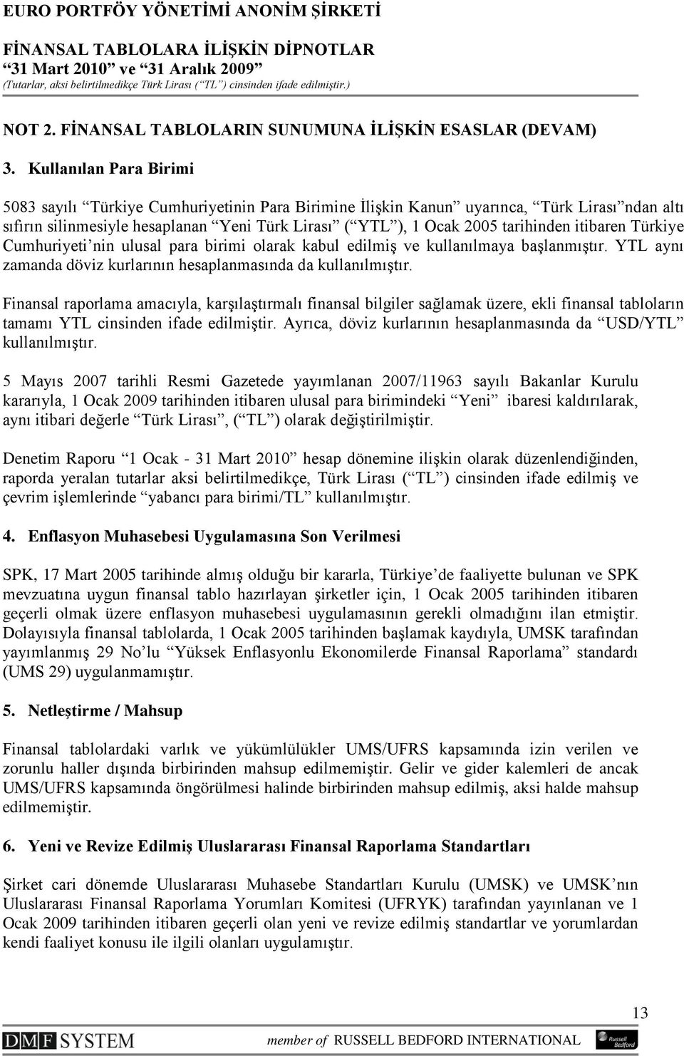 itibaren Türkiye Cumhuriyeti nin ulusal para birimi olarak kabul edilmiş ve kullanılmaya başlanmıştır. YTL aynı zamanda döviz kurlarının hesaplanmasında da kullanılmıştır.