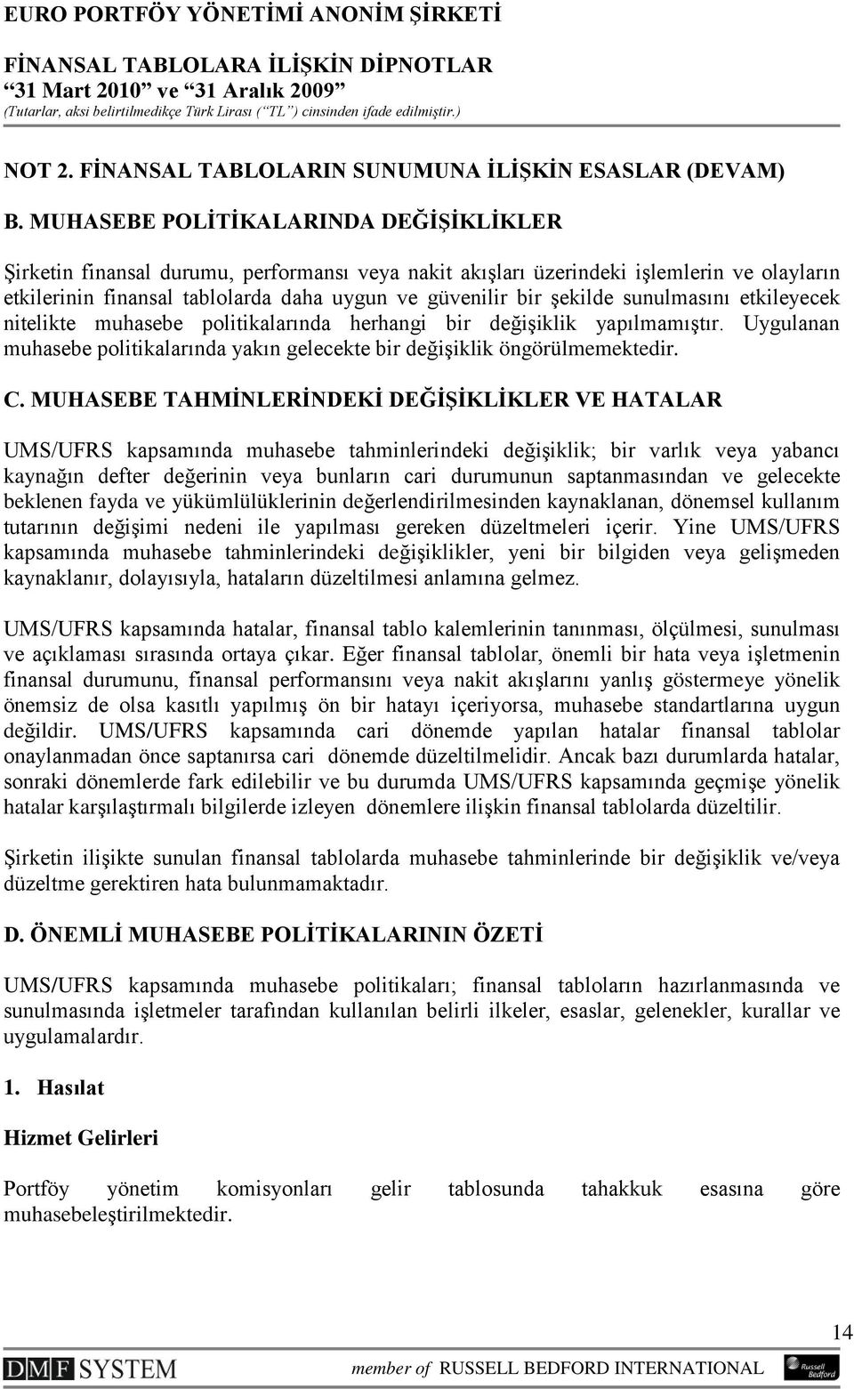 sunulmasını etkileyecek nitelikte muhasebe politikalarında herhangi bir değişiklik yapılmamıştır. Uygulanan muhasebe politikalarında yakın gelecekte bir değişiklik öngörülmemektedir. C.