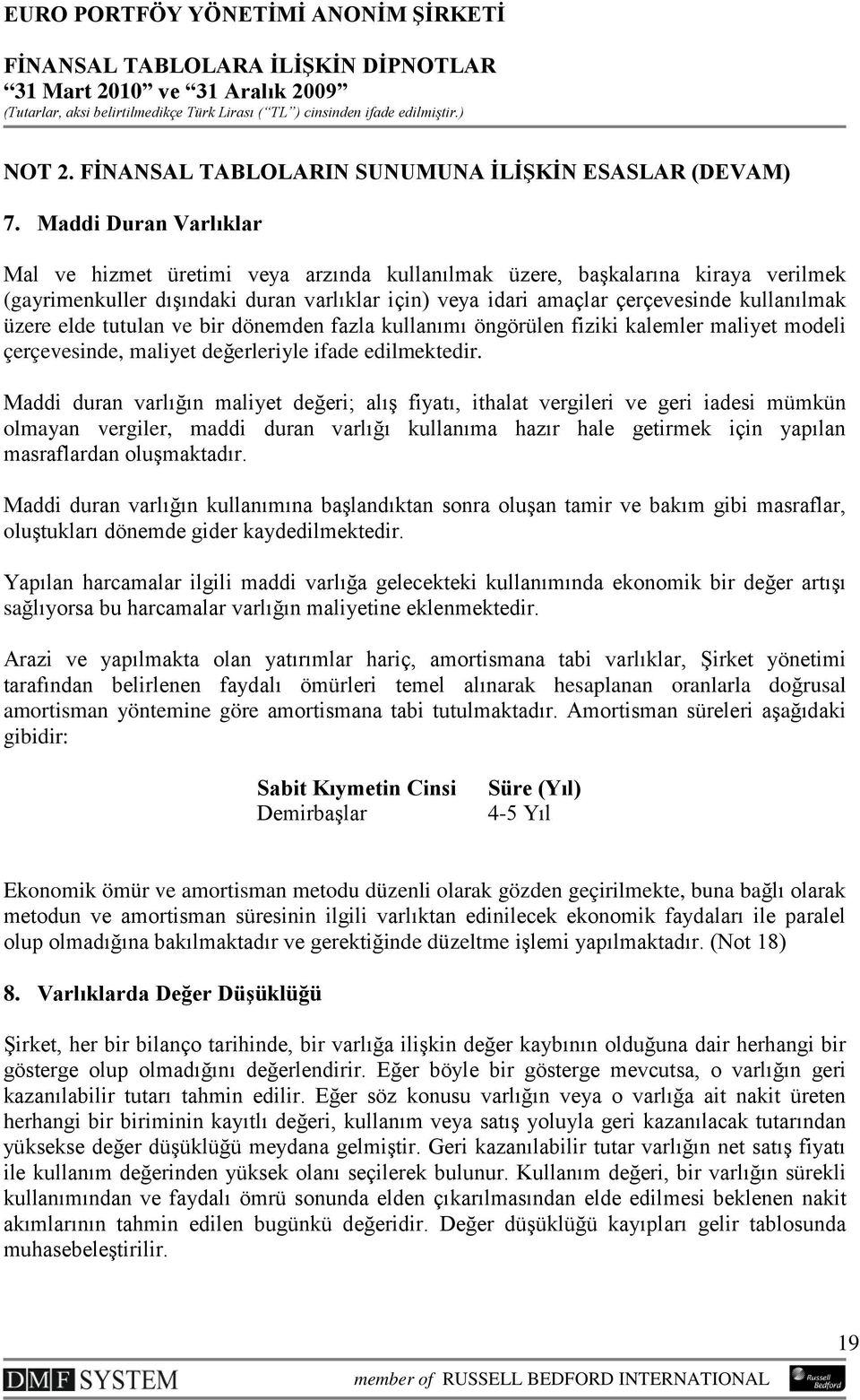 üzere elde tutulan ve bir dönemden fazla kullanımı öngörülen fiziki kalemler maliyet modeli çerçevesinde, maliyet değerleriyle ifade edilmektedir.