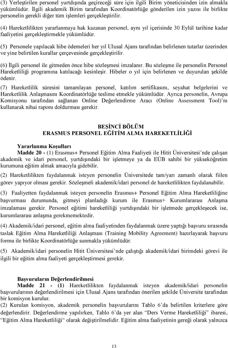 (4) Hareketlilikten yararlanmaya hak kazanan personel, aynı yıl içerisinde 30 Eylül tarihine kadar faaliyetini gerçekleştirmekle yükümlüdür.