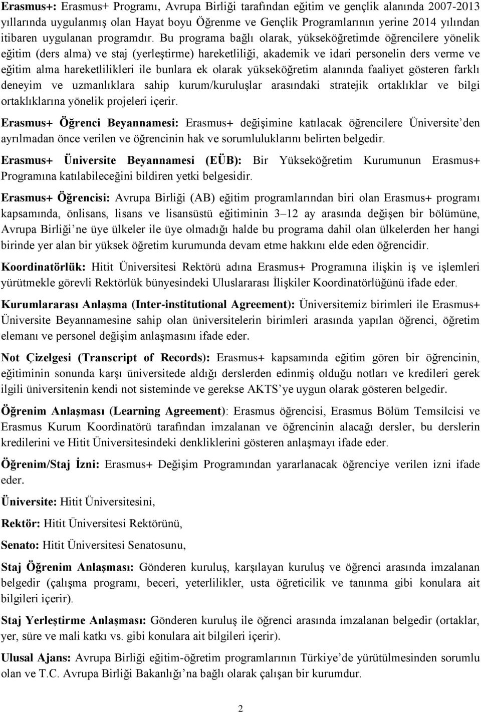 Bu programa bağlı olarak, yükseköğretimde öğrencilere yönelik eğitim (ders alma) ve staj (yerleştirme) hareketliliği, akademik ve idari personelin ders verme ve eğitim alma hareketlilikleri ile