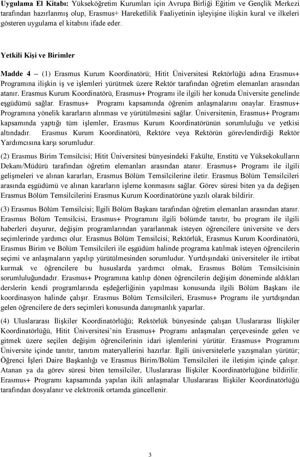 Yetkili KiĢi ve Birimler Madde 4 (1) Erasmus Kurum Koordinatörü; Hitit Üniversitesi Rektörlüğü adına Erasmus+ Programına ilişkin iş ve işlemleri yürütmek üzere Rektör tarafından öğretim elemanları