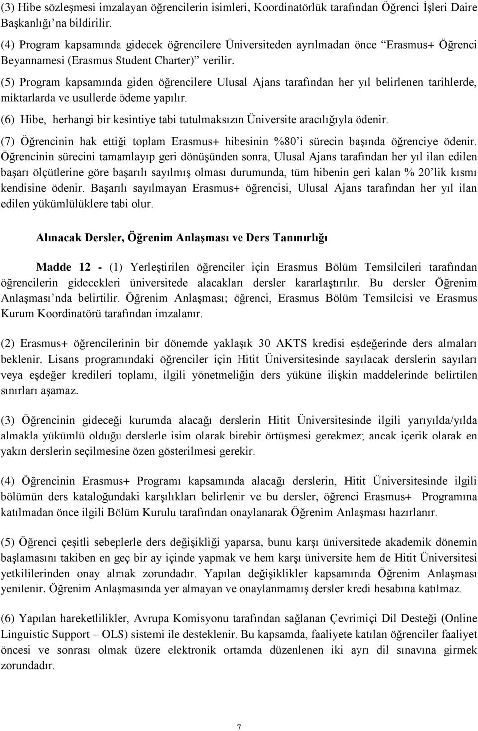 (5) Program kapsamında giden öğrencilere Ulusal Ajans tarafından her yıl belirlenen tarihlerde, miktarlarda ve usullerde ödeme yapılır.