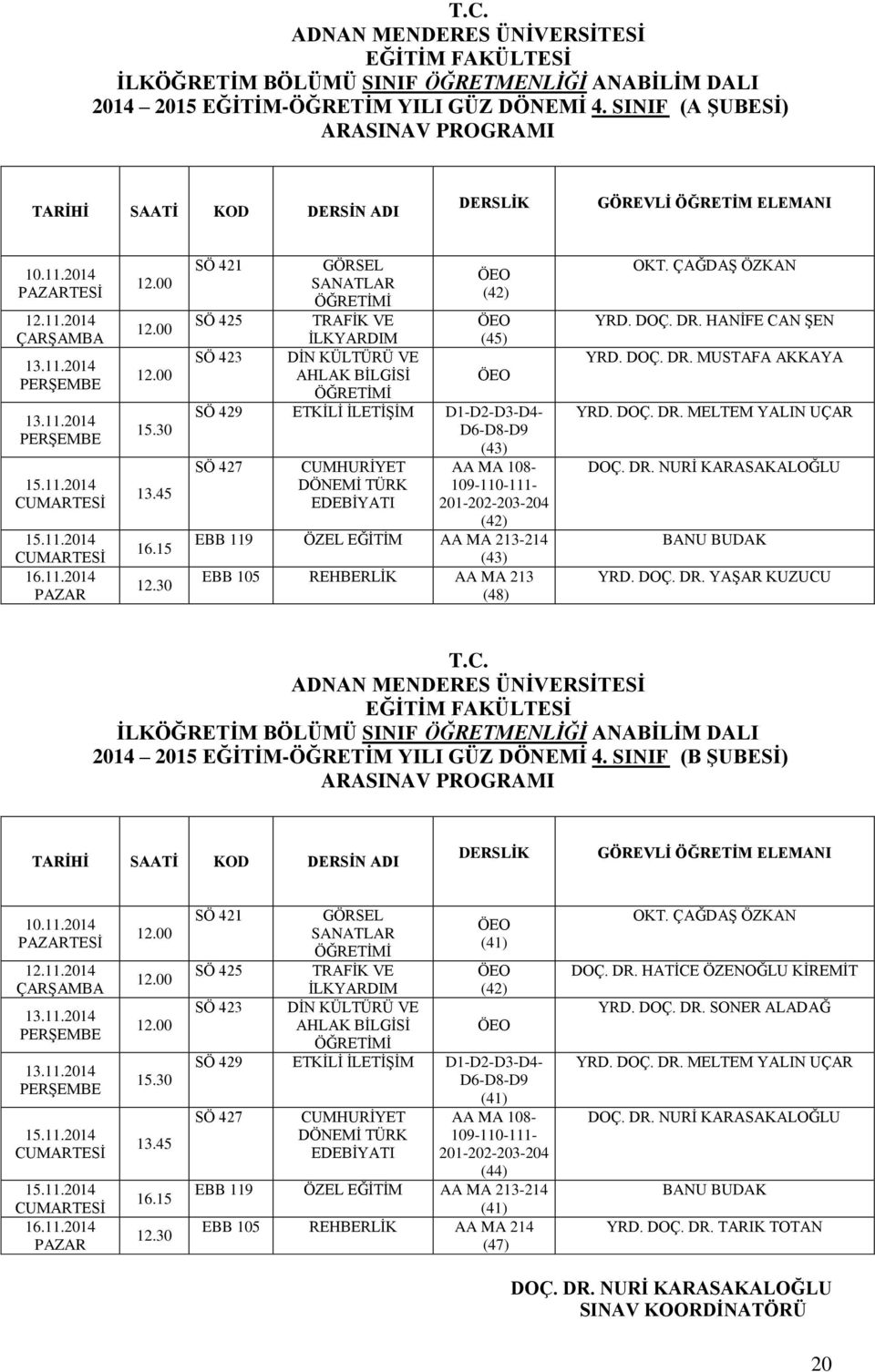 EDEBİYATI AA MA 108-109-110-111- 201-202-203-204 (42) EBB 119 ÖZEL EĞİTİM AA MA 213-214 (43) EBB 105 REHBERLİK AA MA 213 (48) OKT. ÇAĞDAŞ ÖZKAN YRD. DOÇ. DR. HANİFE CAN ŞEN YRD. DOÇ. DR. MUSTAFA AKKAYA YRD.