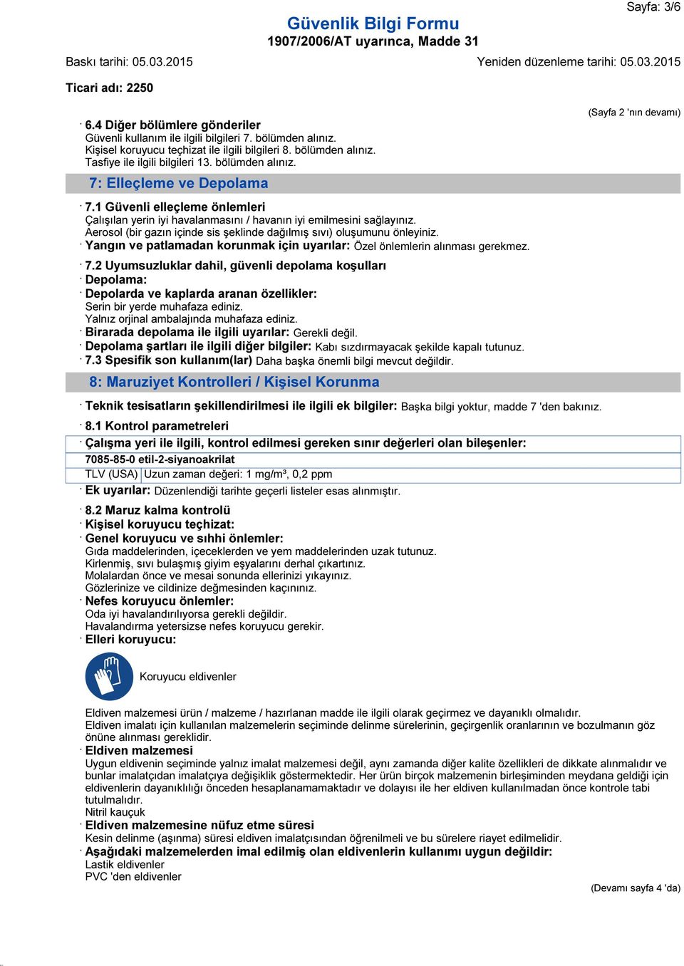 Aerosol (bir gazın içinde sis şeklinde dağılmış sıvı) oluşumunu önleyiniz. Yangın ve patlamadan korunmak için uyarılar: Özel önlemlerin alınması gerekmez. 7.