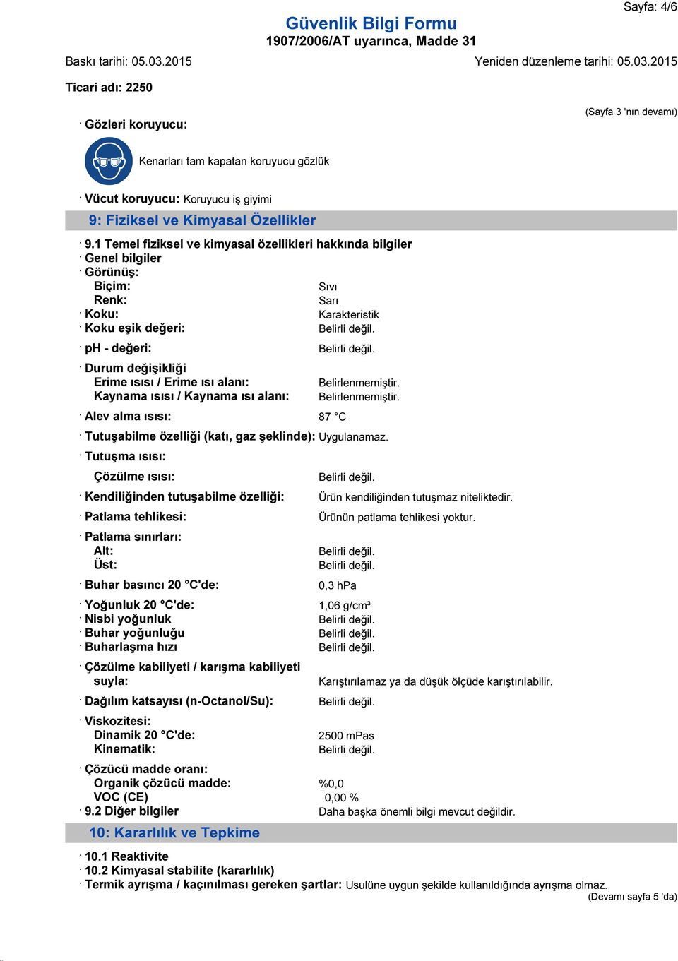 Erime ısısı / Erime ısı alanı: Belirlenmemiştir. Kaynama ısısı / Kaynama ısı alanı: Belirlenmemiştir. Alev alma ısısı: 87 C Tutuşabilme özelliği (katı, gaz şeklinde): Uygulanamaz.